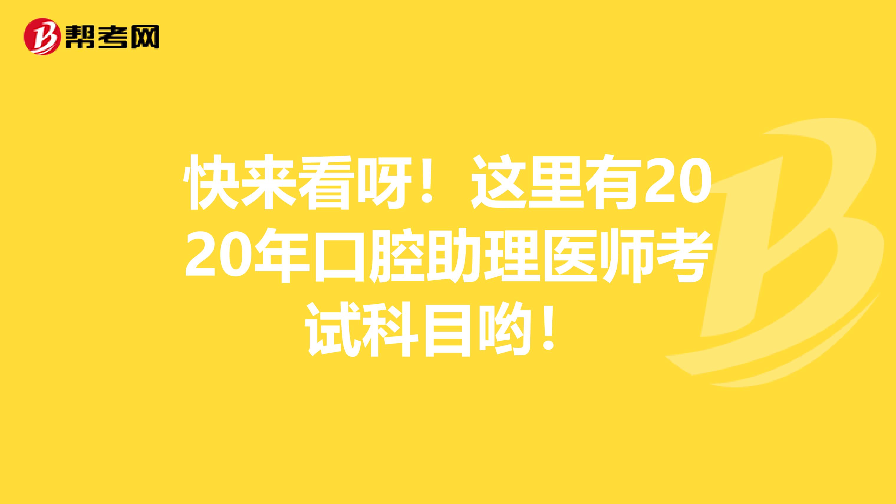 快来看呀！这里有2020年口腔助理医师考试科目哟！