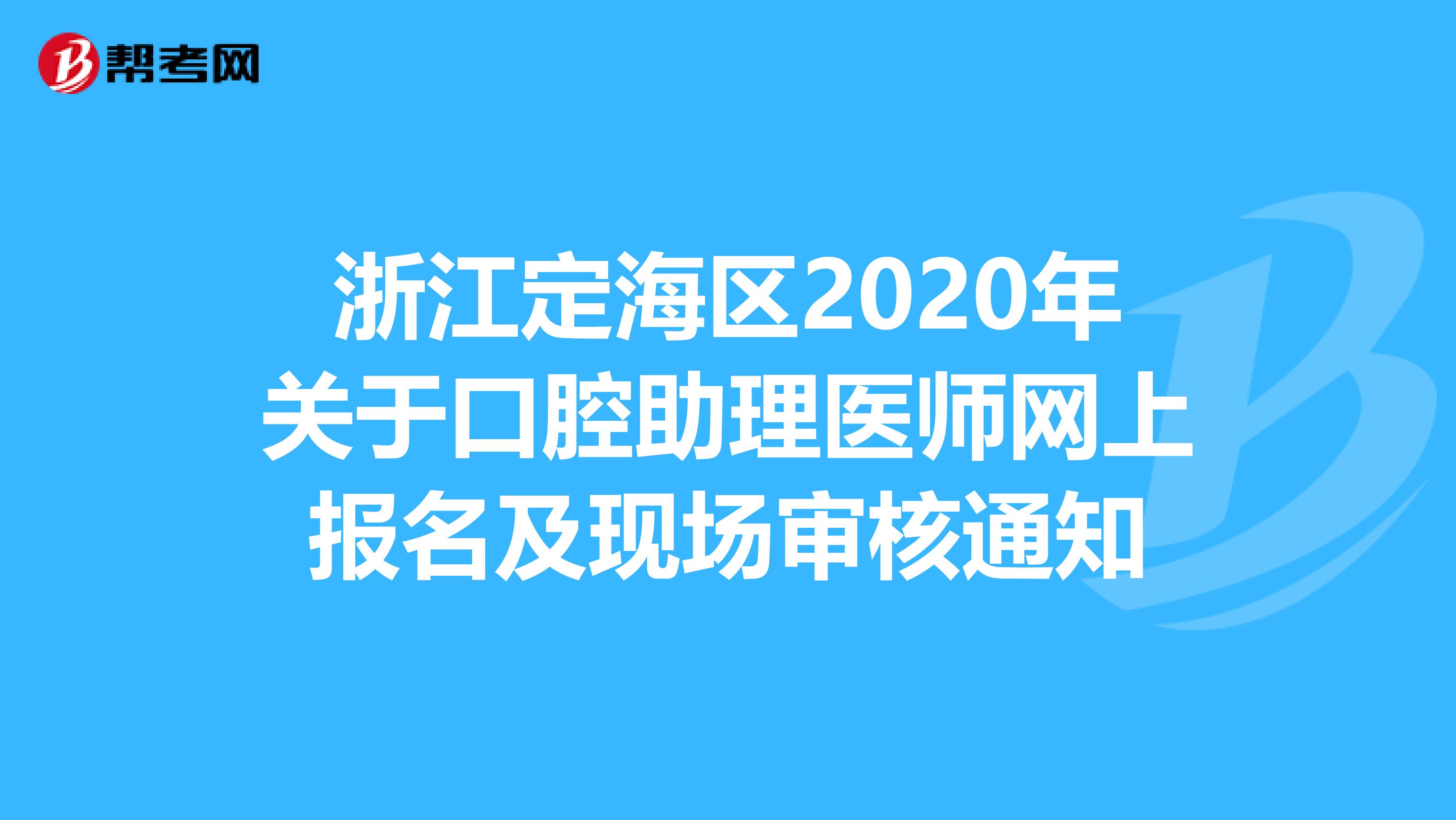 浙江定海区2020年关于口腔助理医师网上报名及现场审核通知