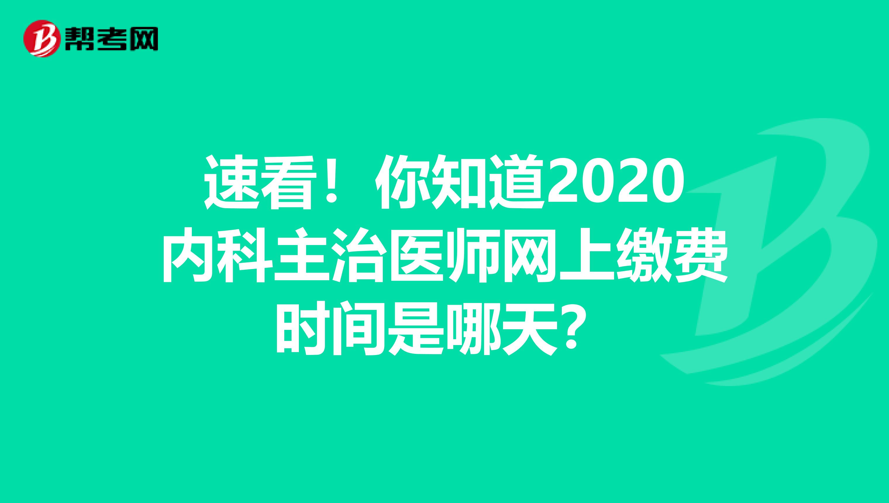 速看！你知道2020内科主治医师网上缴费时间是哪天？