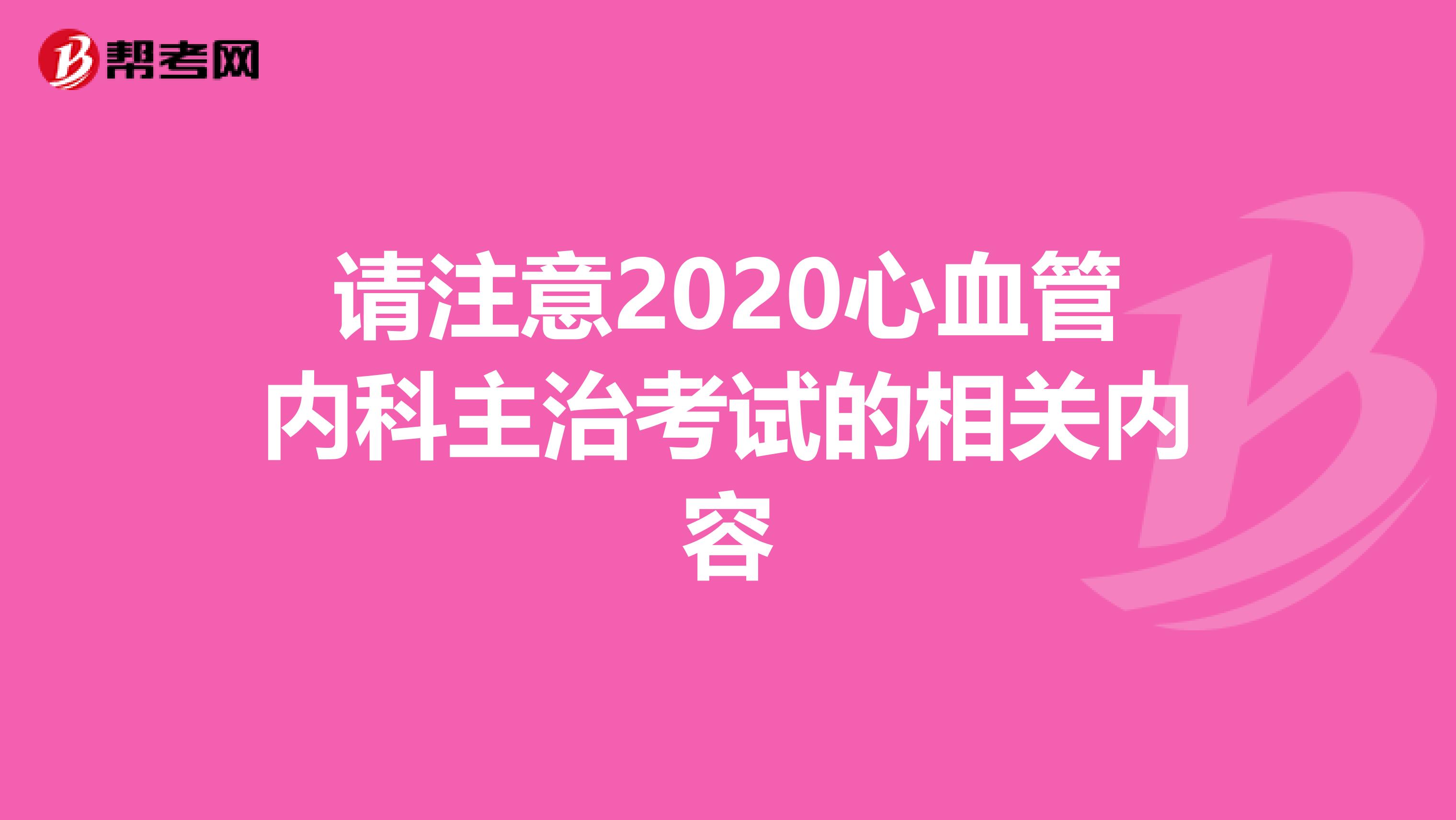 请注意2020心血管内科主治考试的相关内容