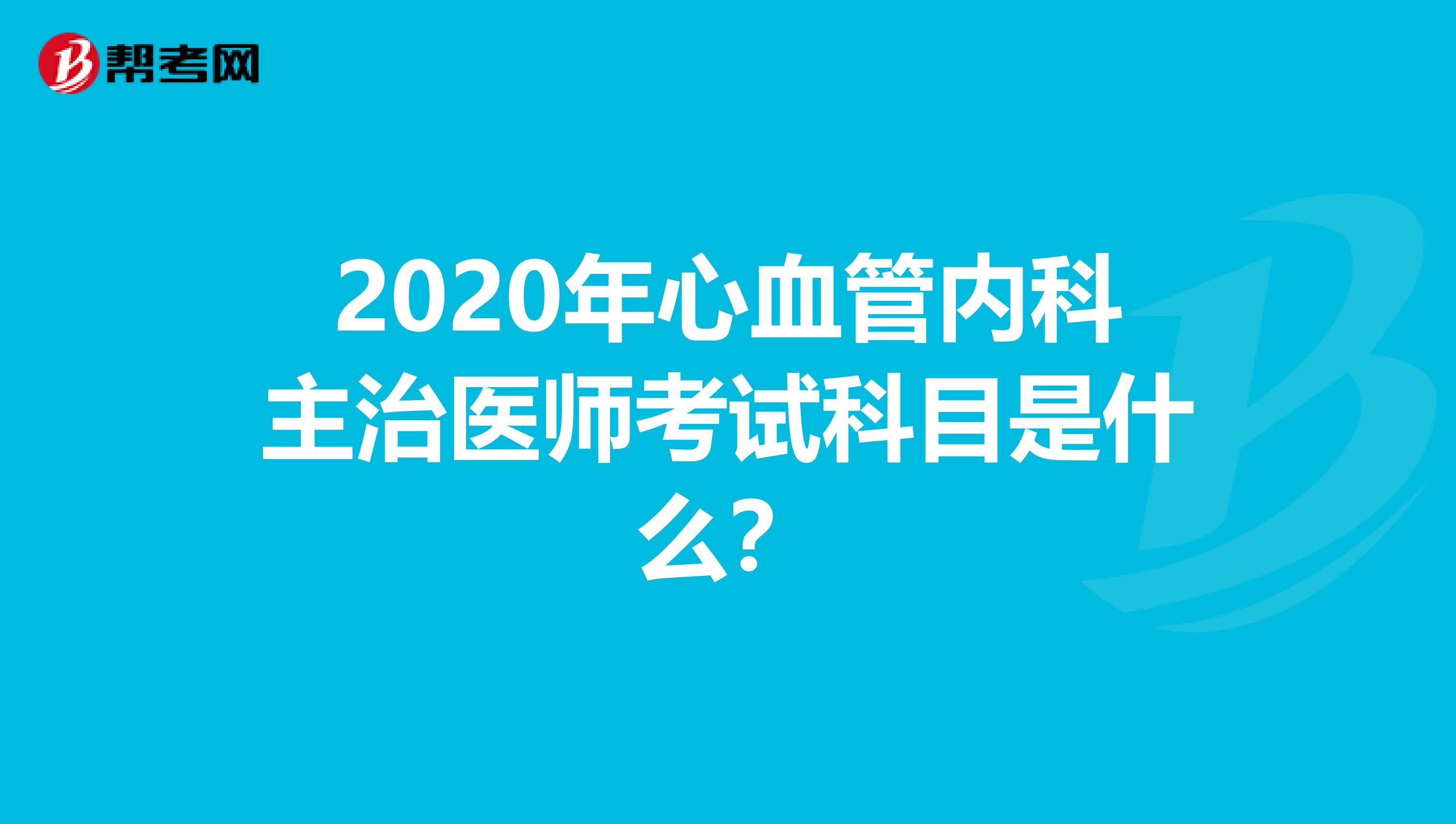 2020年心血管内科主治医师考试科目是什么？