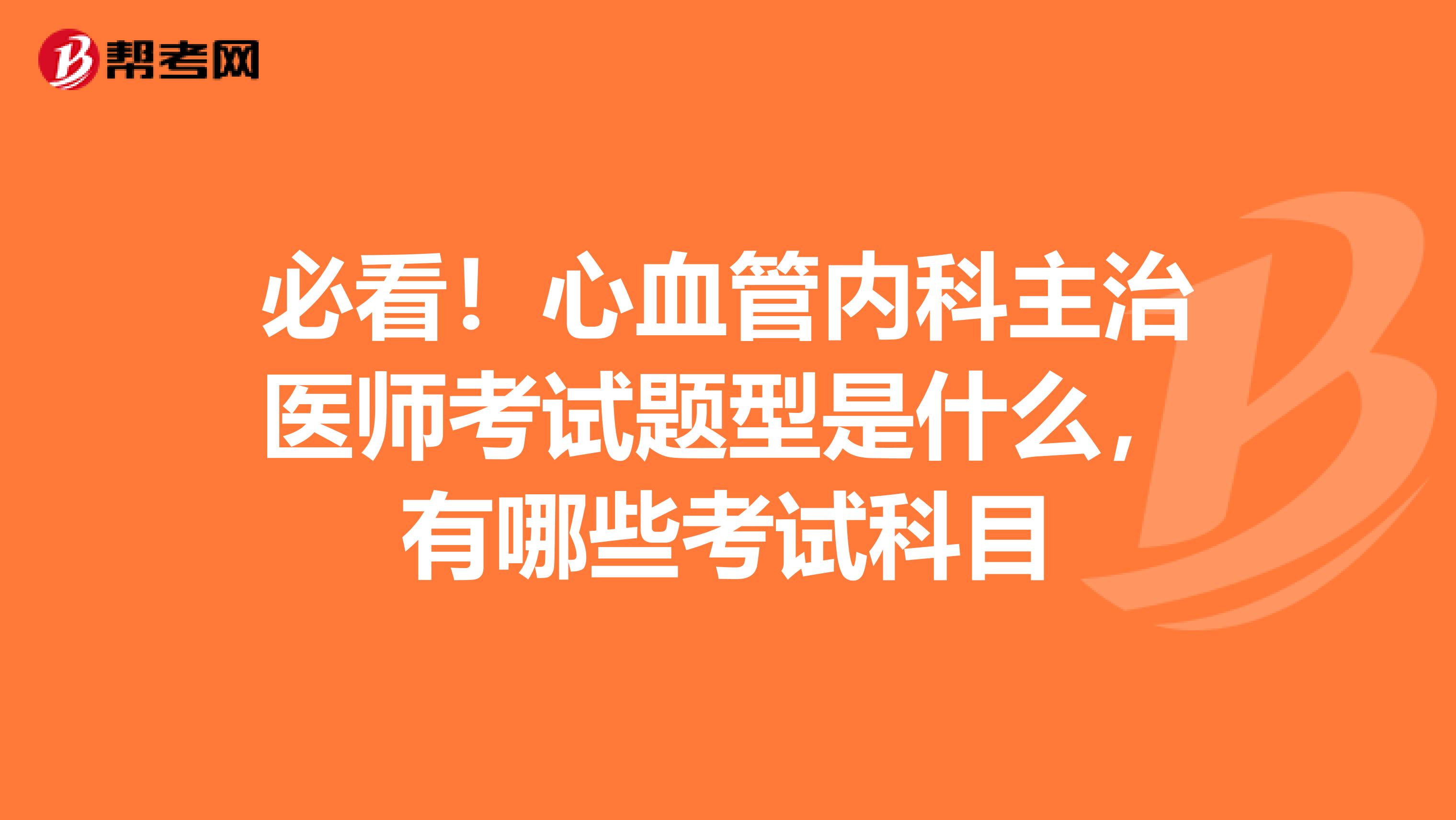 必看！心血管内科主治医师考试题型是什么，有哪些考试科目