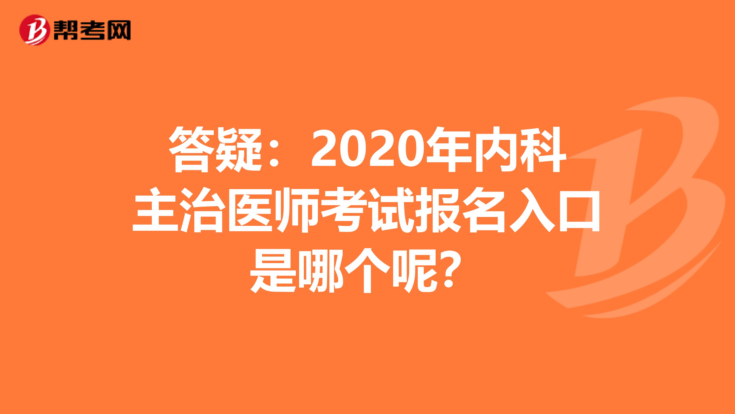 答疑：2020年内科主治医师考试报名入口是哪个呢？