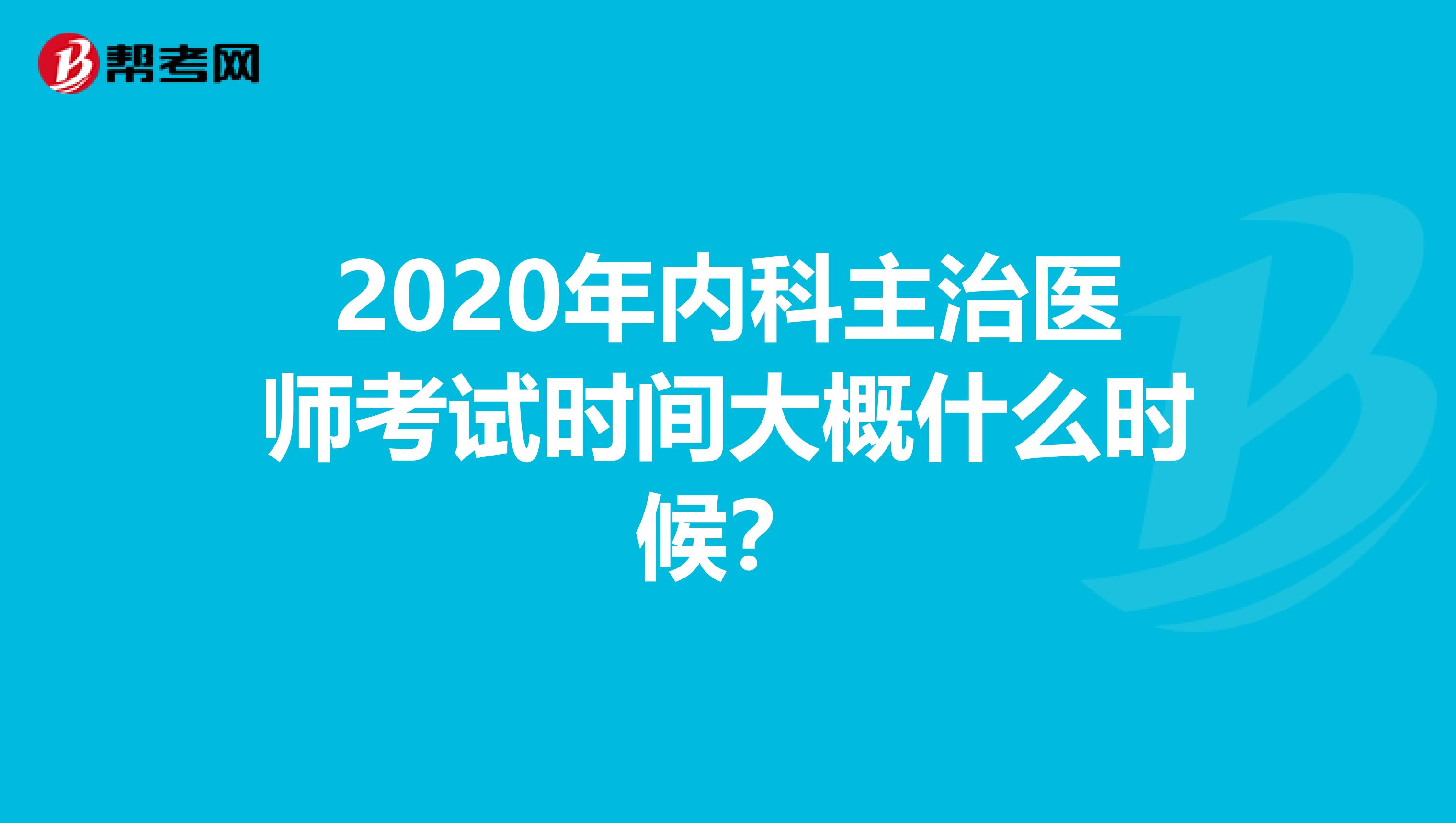 2020年内科主治医师考试时间大概什么时候？
