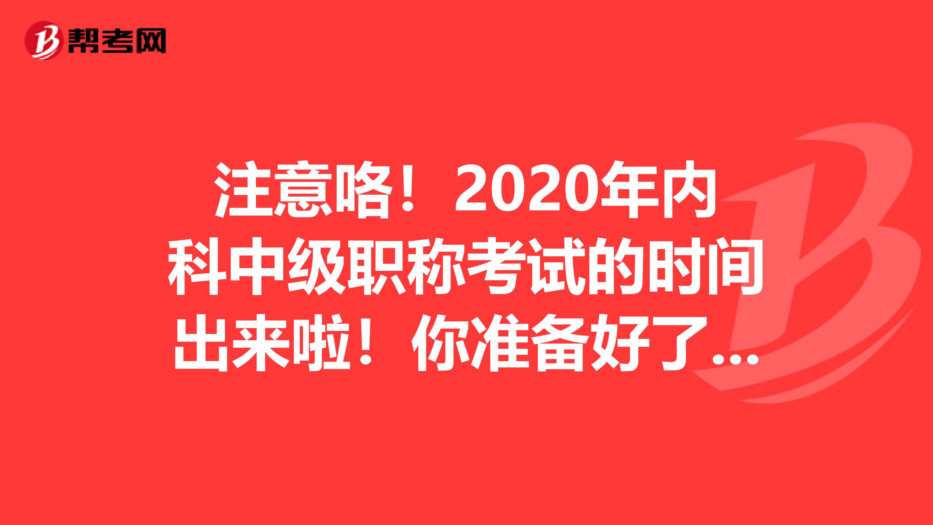 注意咯！2020年内科中级职称考试的时间出来啦！你准备好了吗？