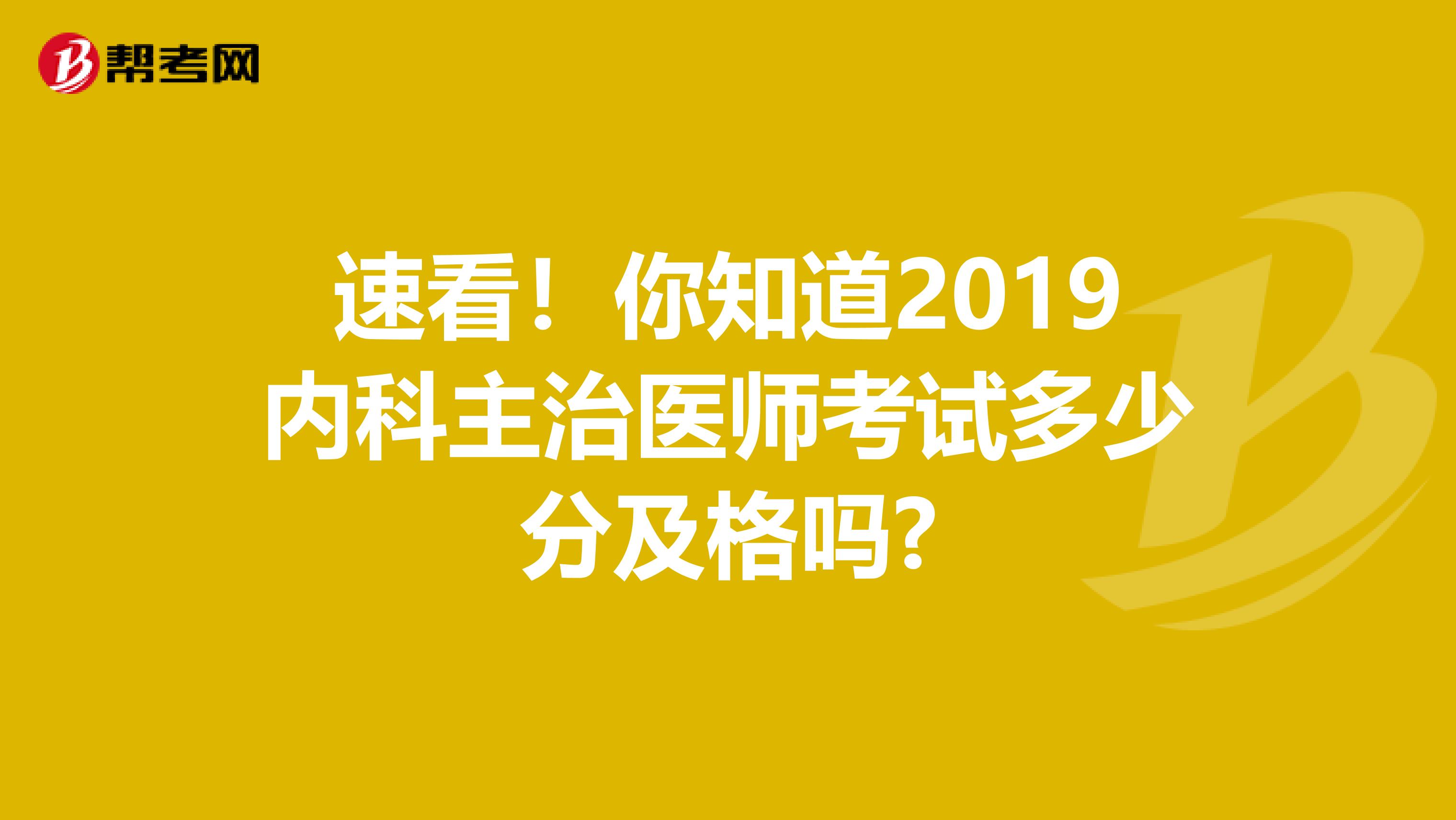 速看！你知道2019内科主治医师考试多少分及格吗?