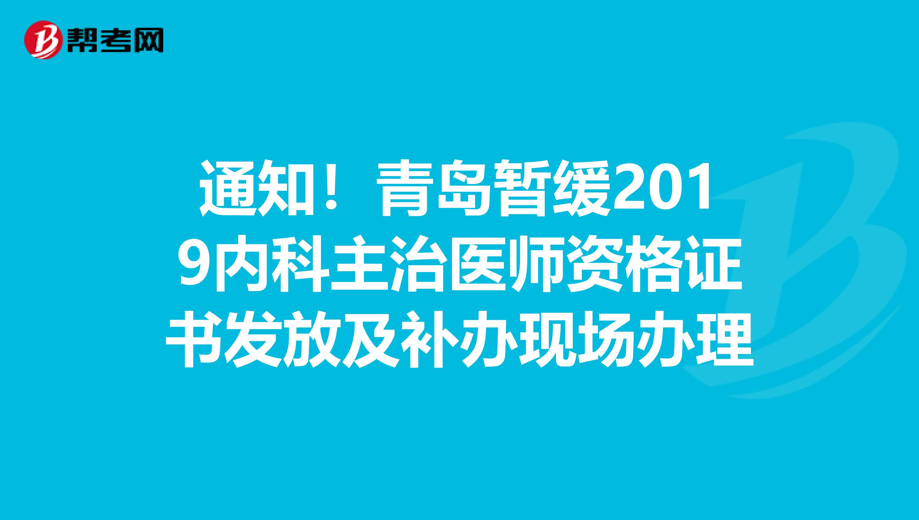 通知！青岛暂缓2019内科主治医师资格证书发放及补办现场办理