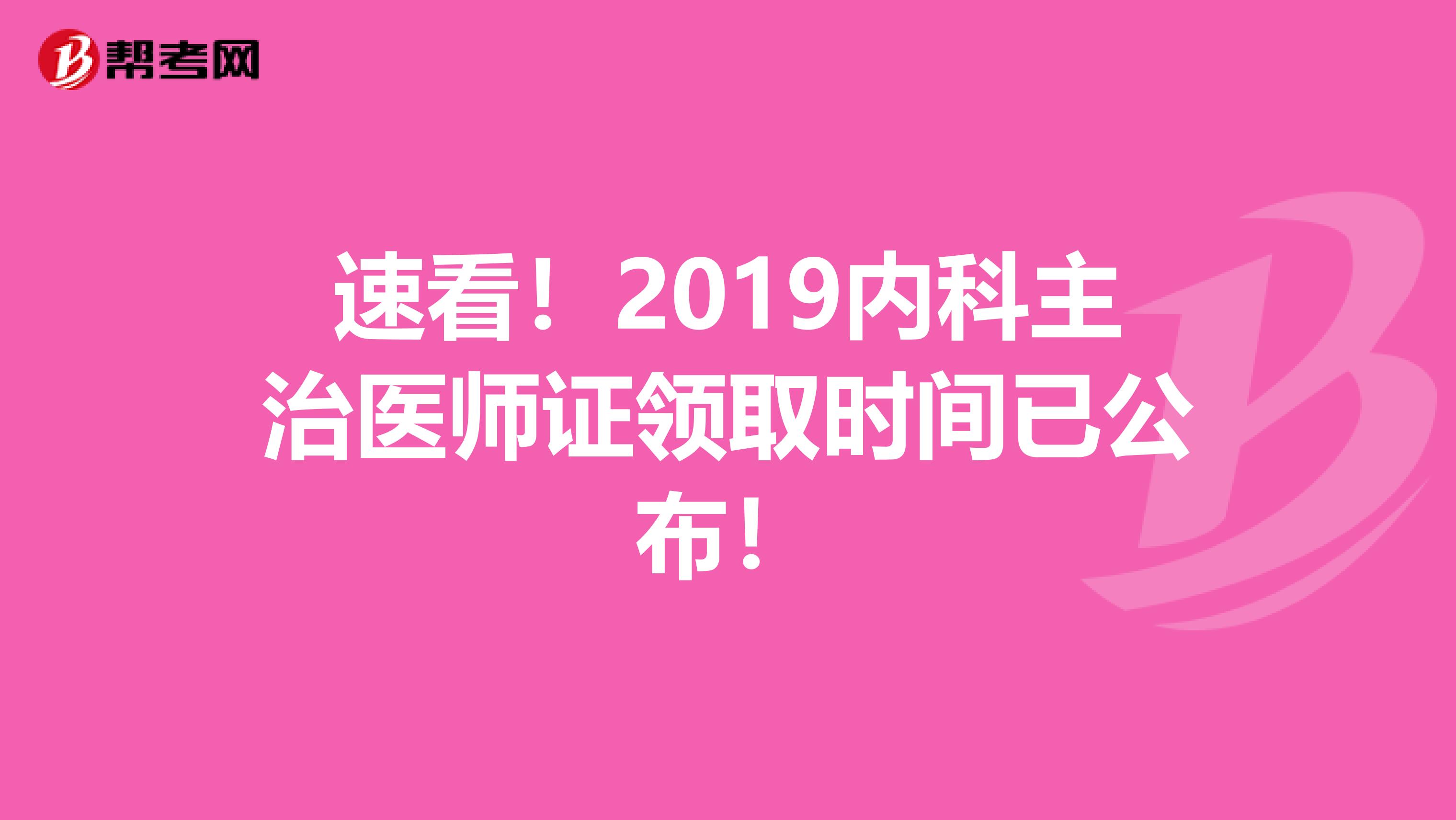 速看！2019内科主治医师证领取时间已公布！