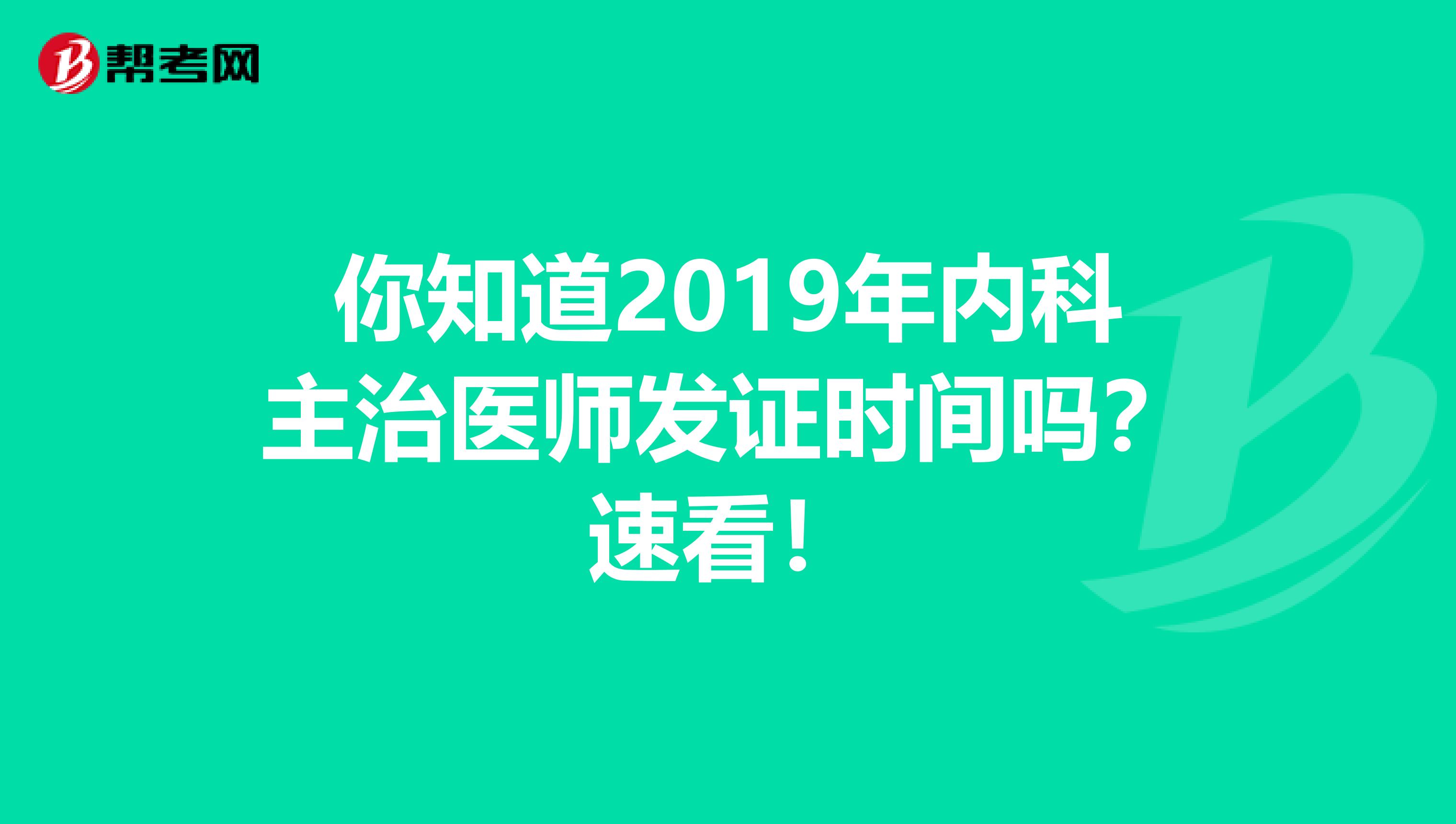 你知道2019年内科主治医师发证时间吗？速看！