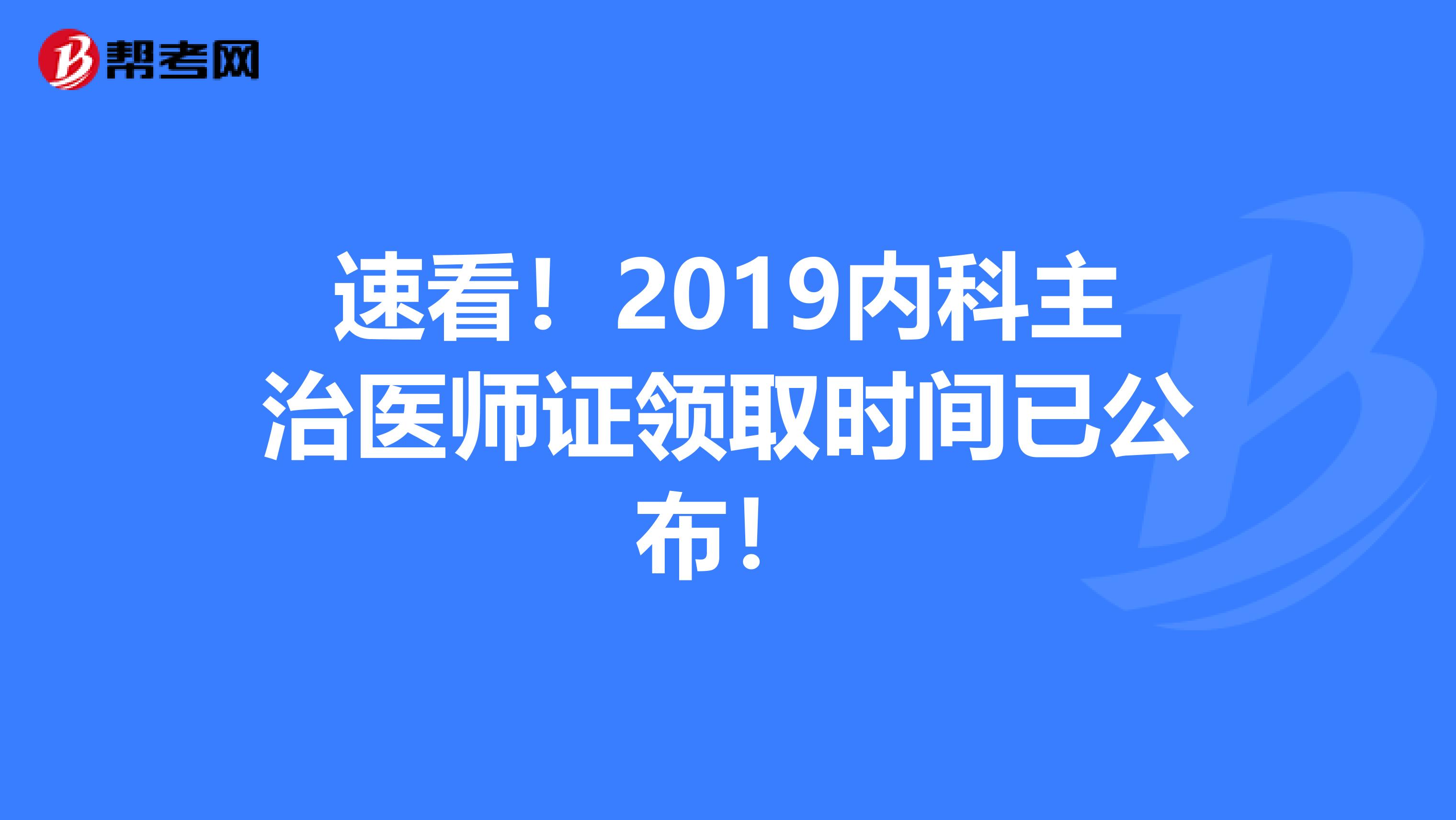 速看！2019内科主治医师证领取时间已公布！