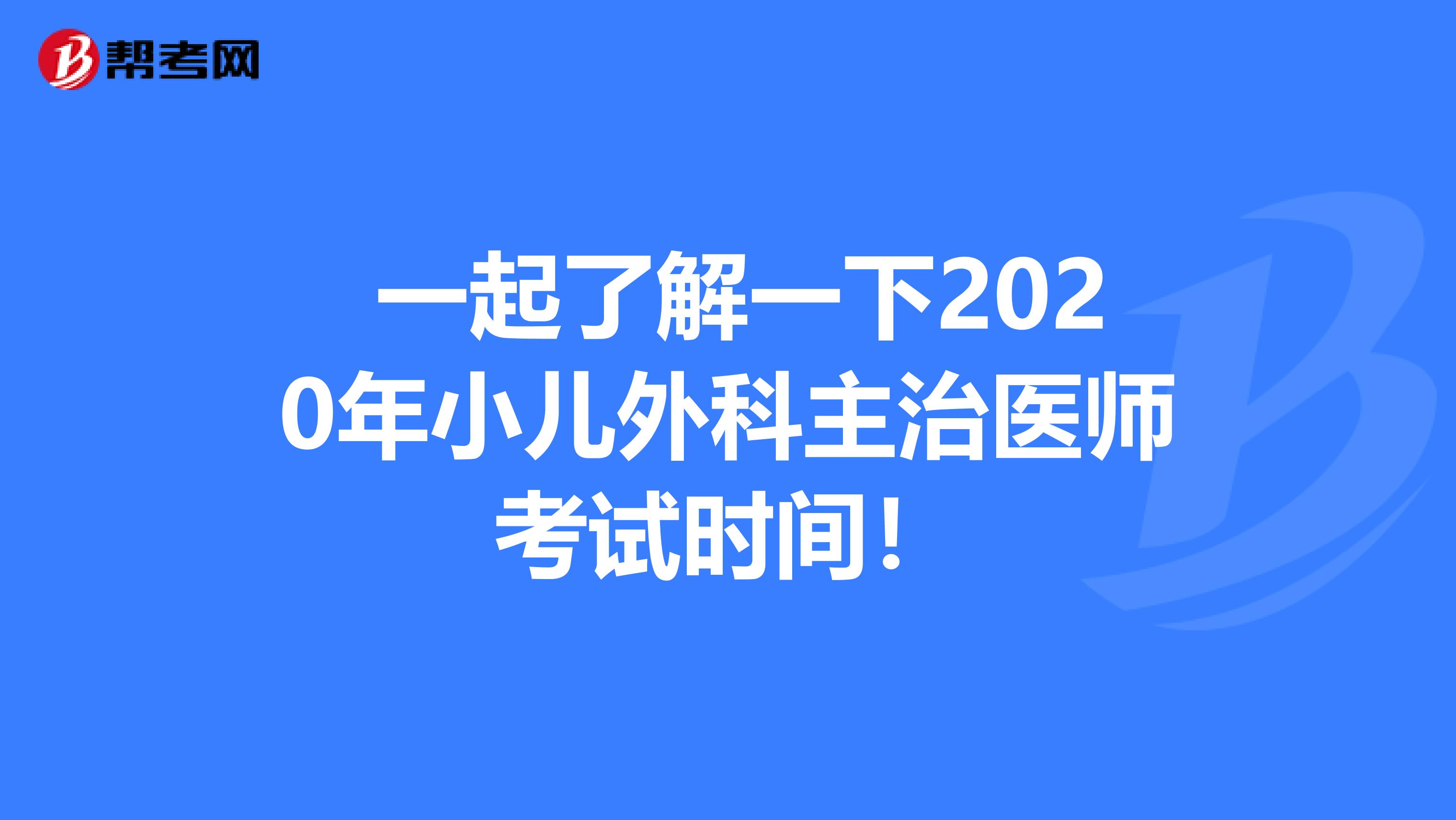  一起了解一下2020年小儿外科主治医师考试时间！