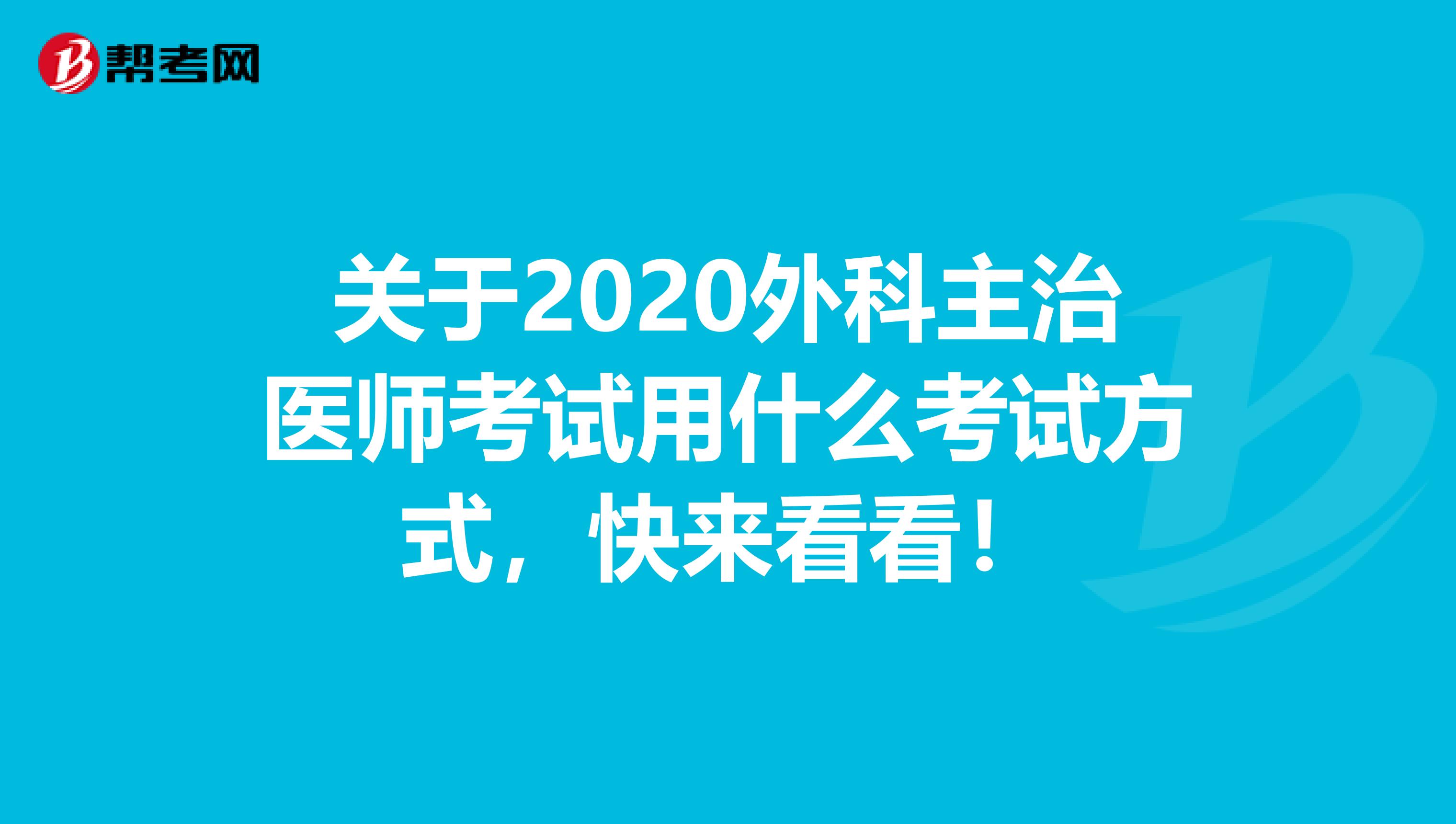 关于2020外科主治医师考试用什么考试方式，快来看看！