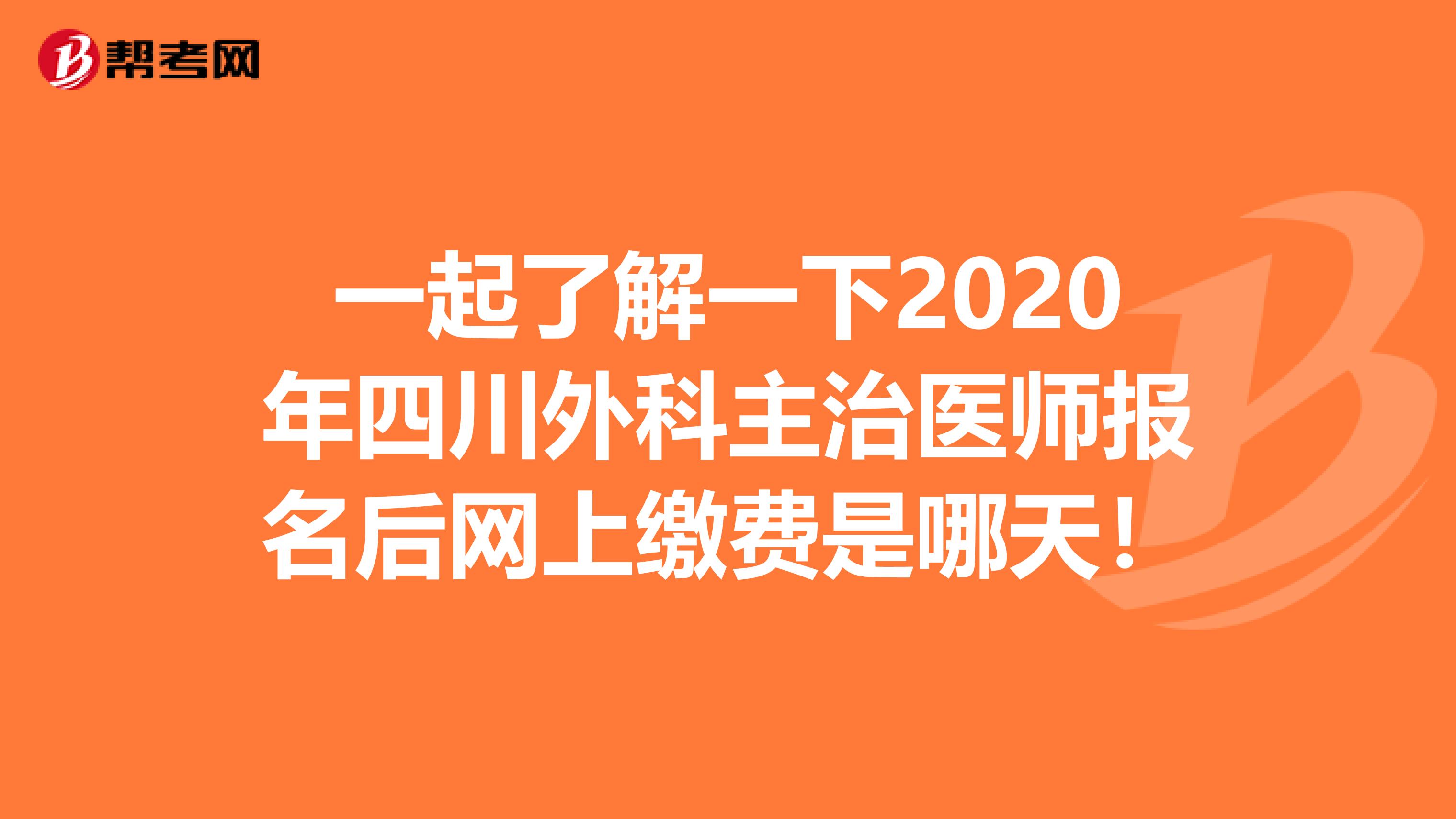一起了解一下2020年四川外科主治医师报名后网上缴费是哪天！