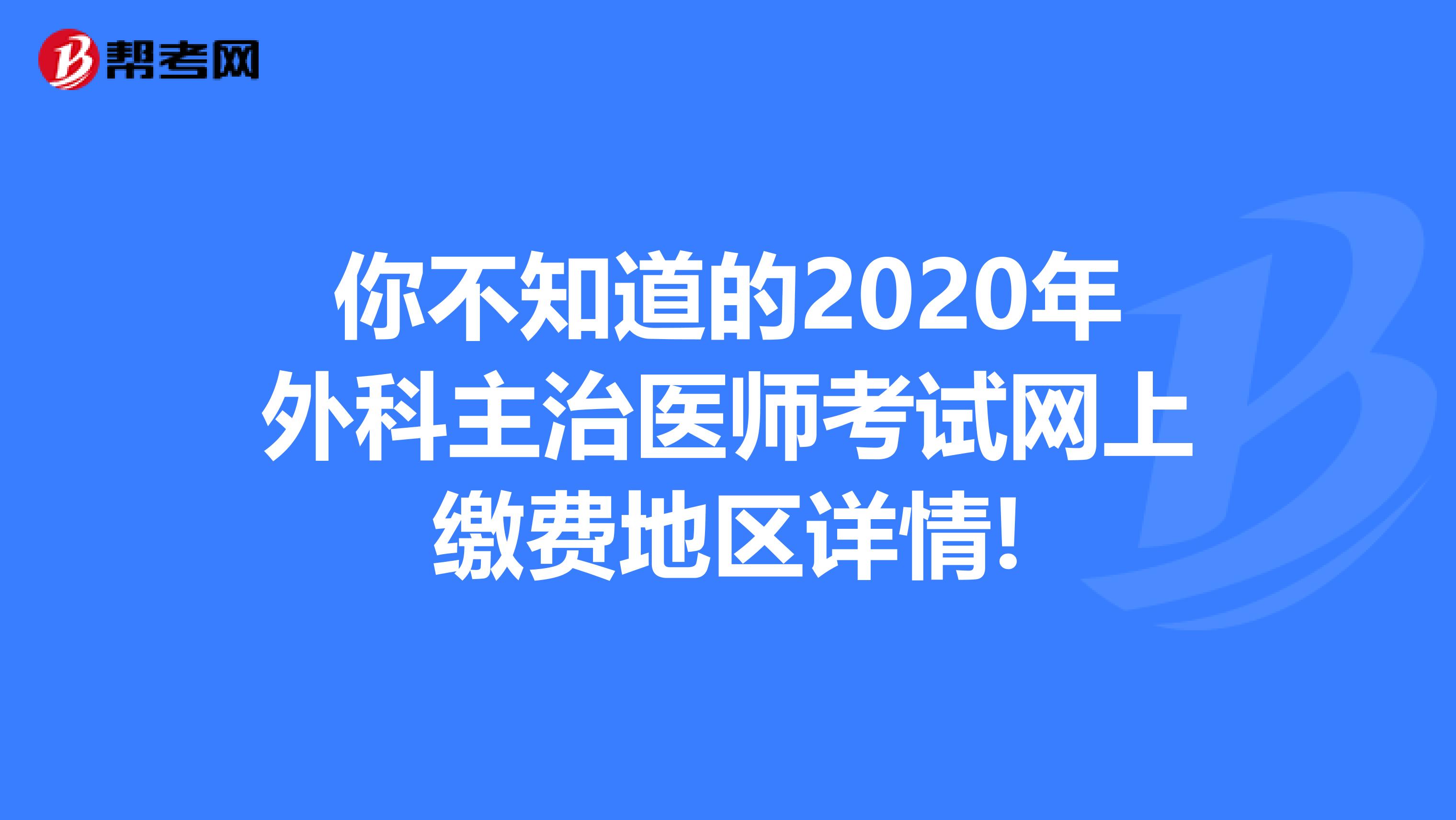 你不知道的2020年外科主治医师考试网上缴费地区详情!