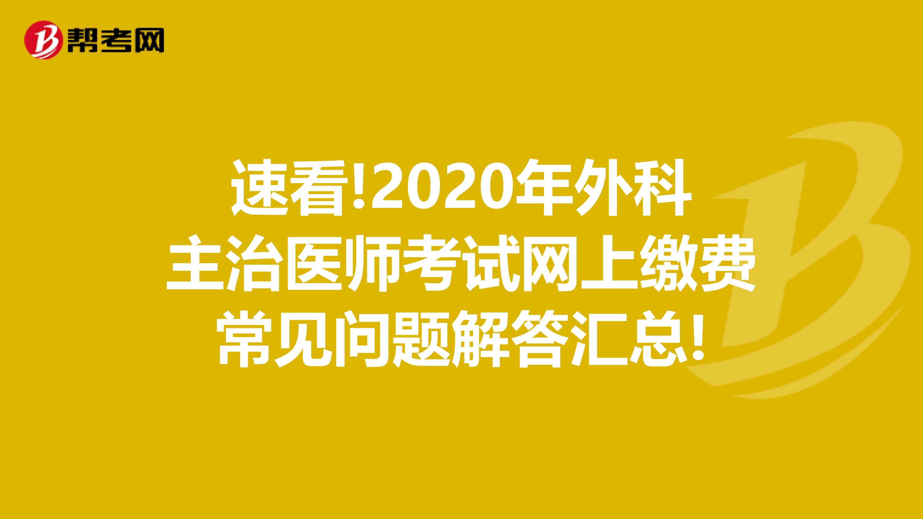 速看!2020年外科主治医师考试网上缴费常见问题解答汇总!