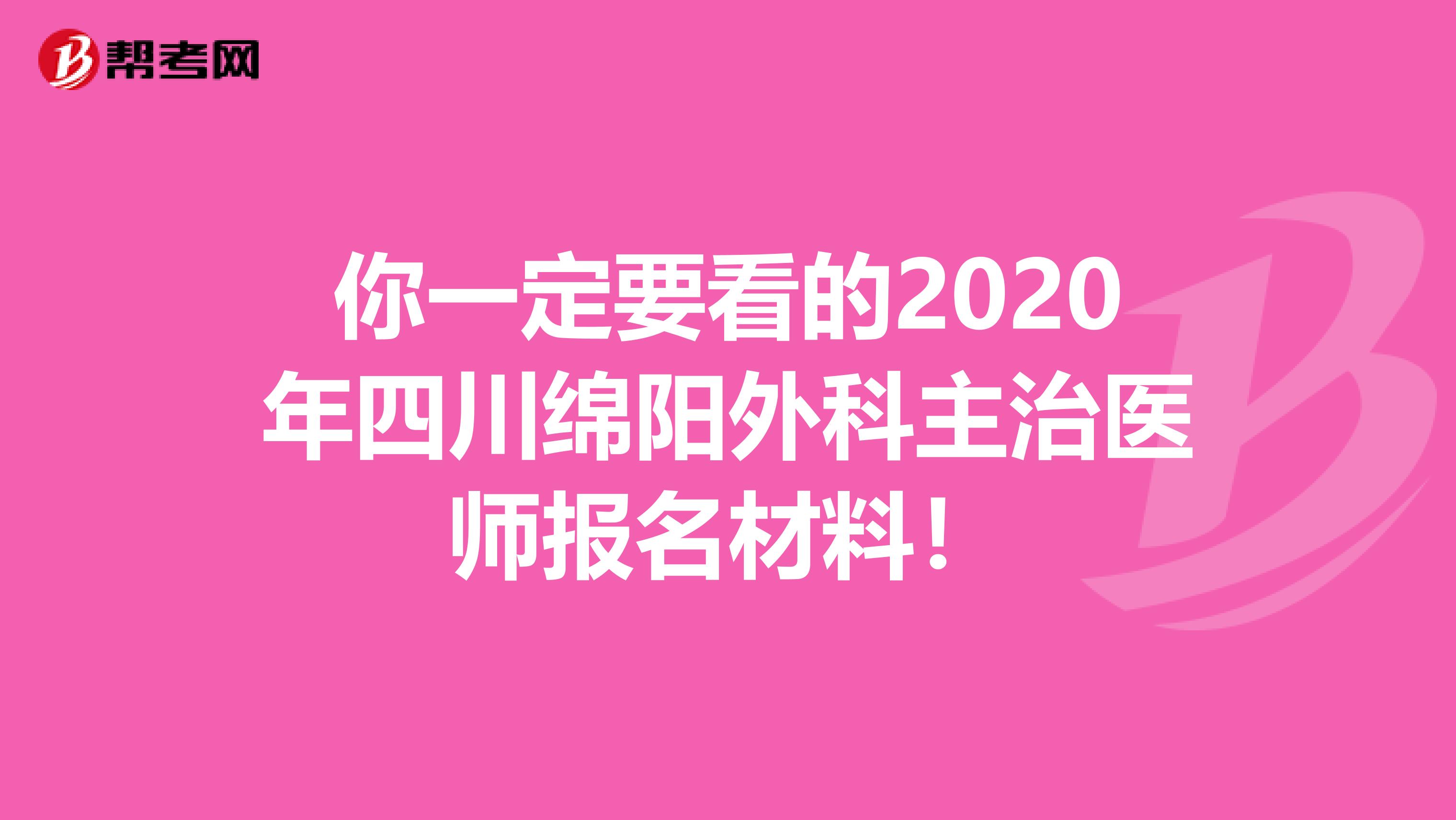 你一定要看的2020年四川绵阳外科主治医师报名材料！