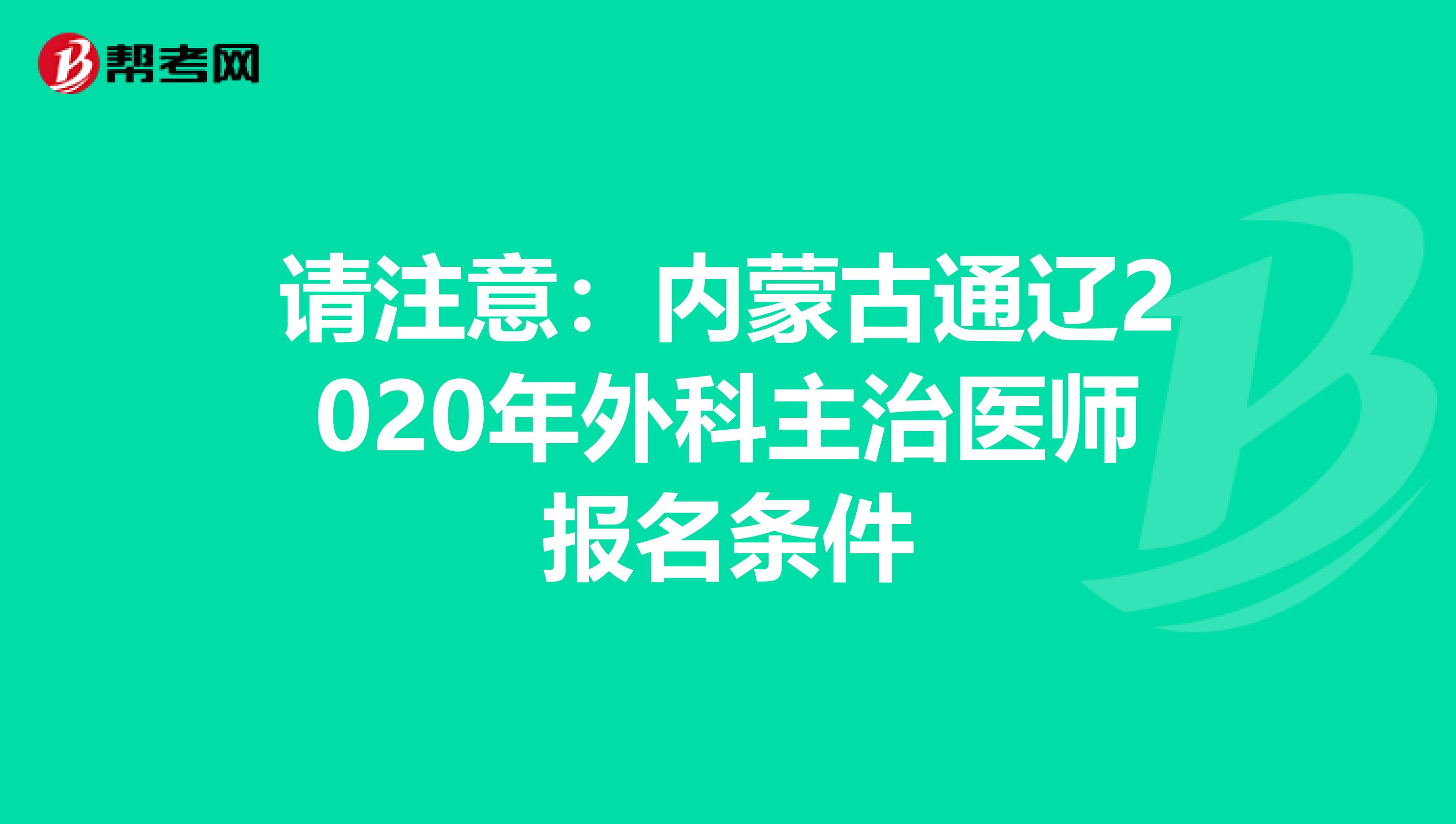 请注意：内蒙古通辽2020年外科主治医师报名条件