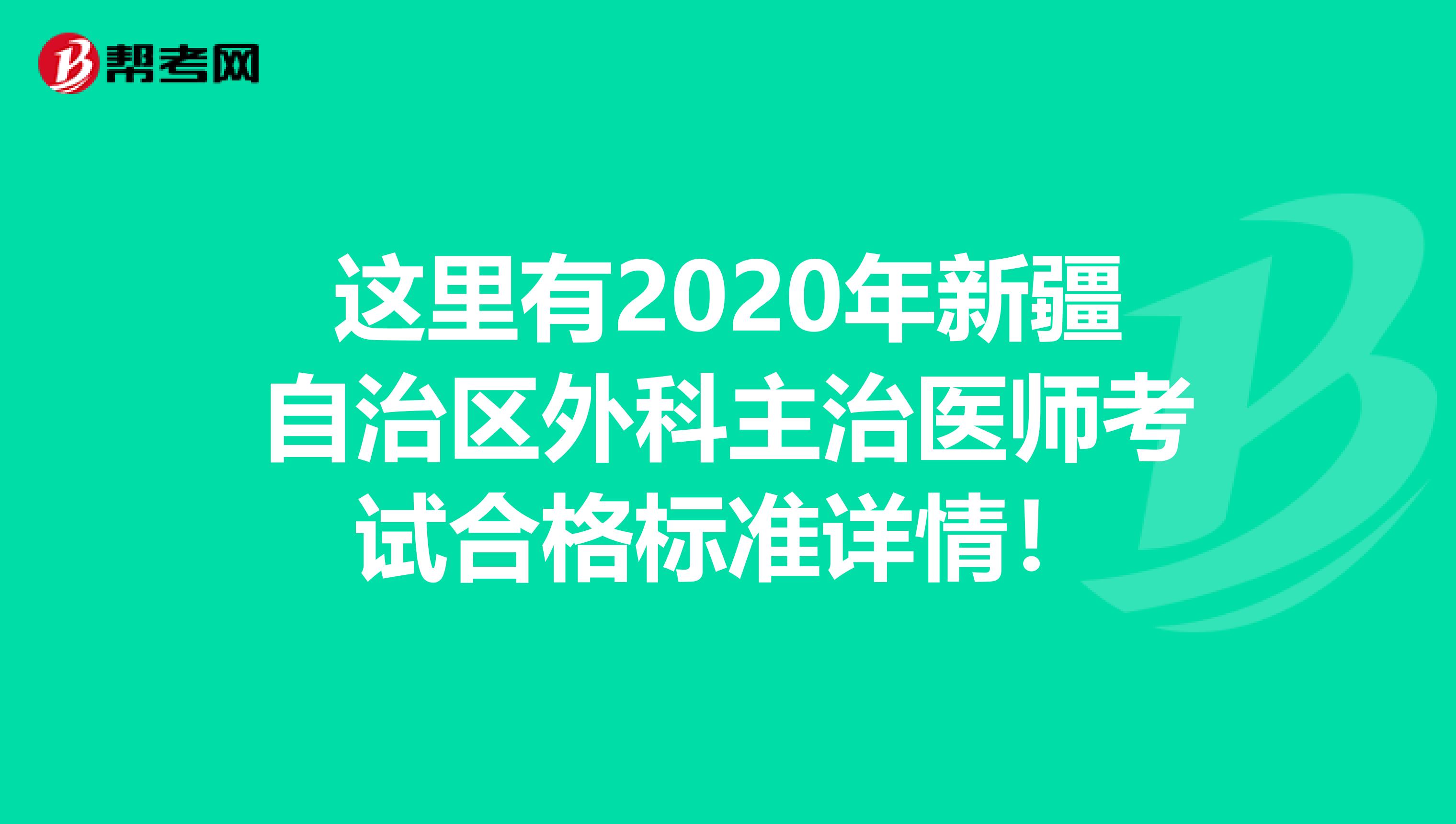 这里有2020年新疆自治区外科主治医师考试合格标准详情！