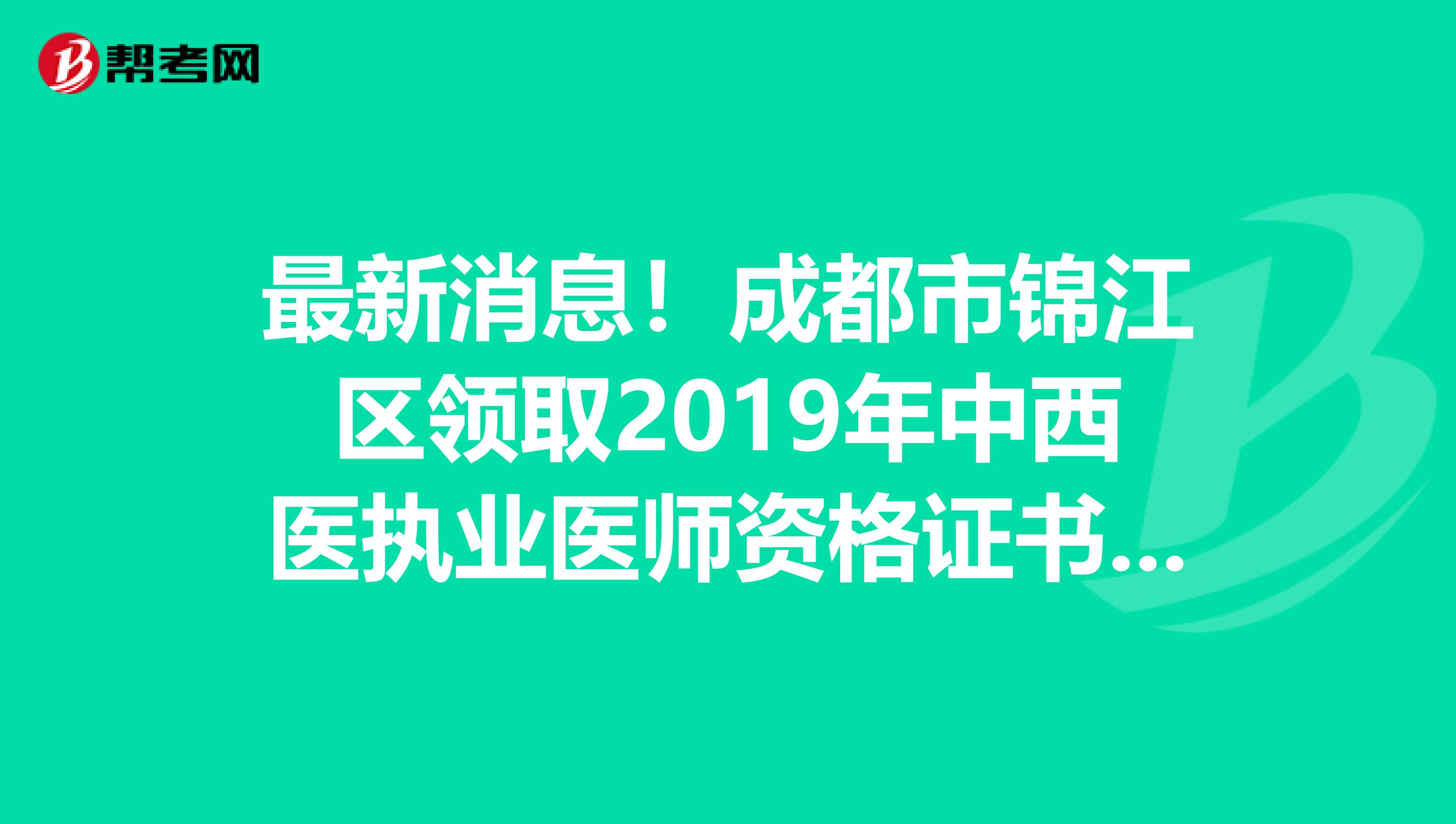 最新消息！成都市锦江区领取2019年中西医执业医师资格证书的通知