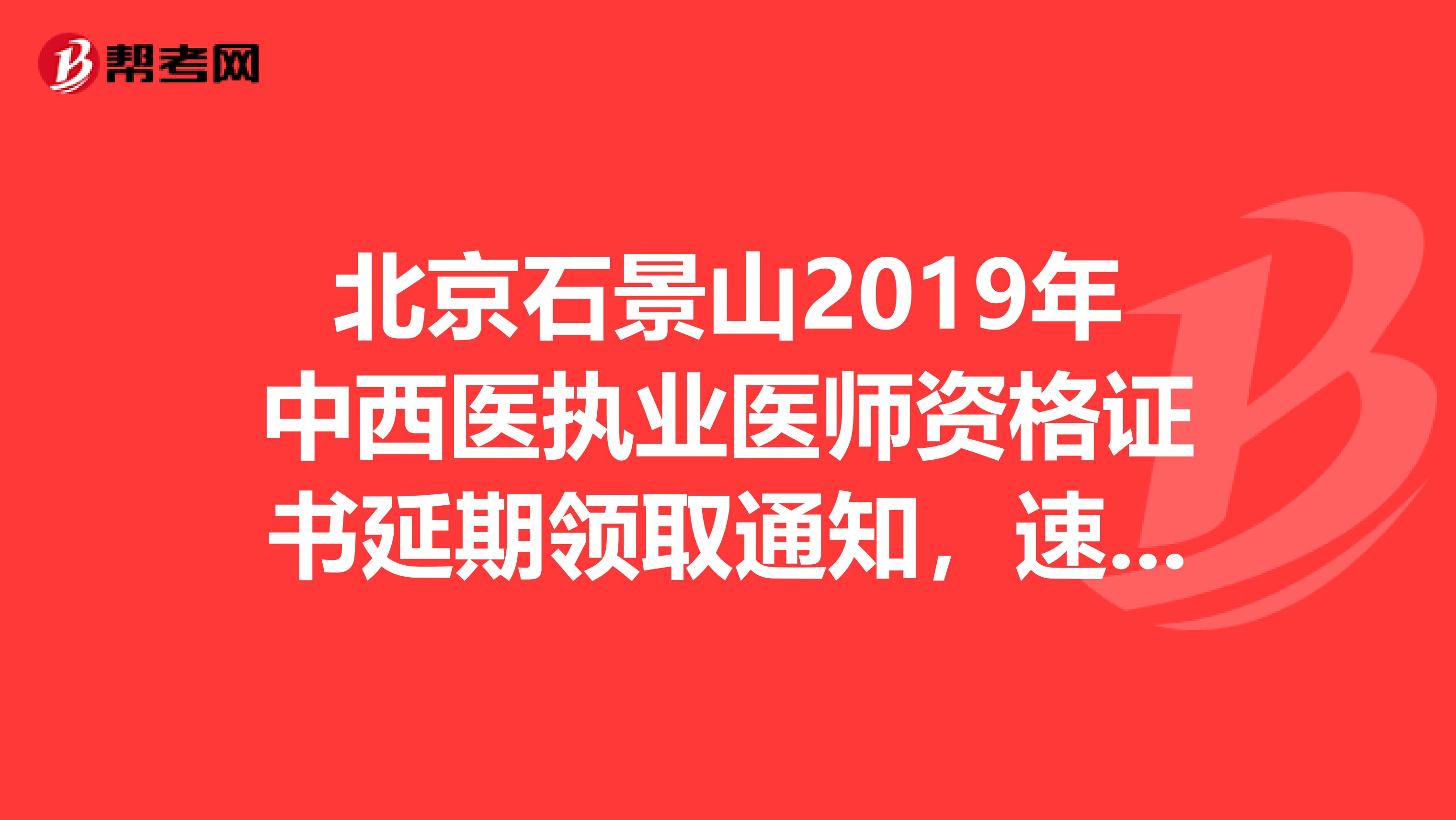 北京石景山2019年中西醫執業醫師資格證書延期領取通知，速看！