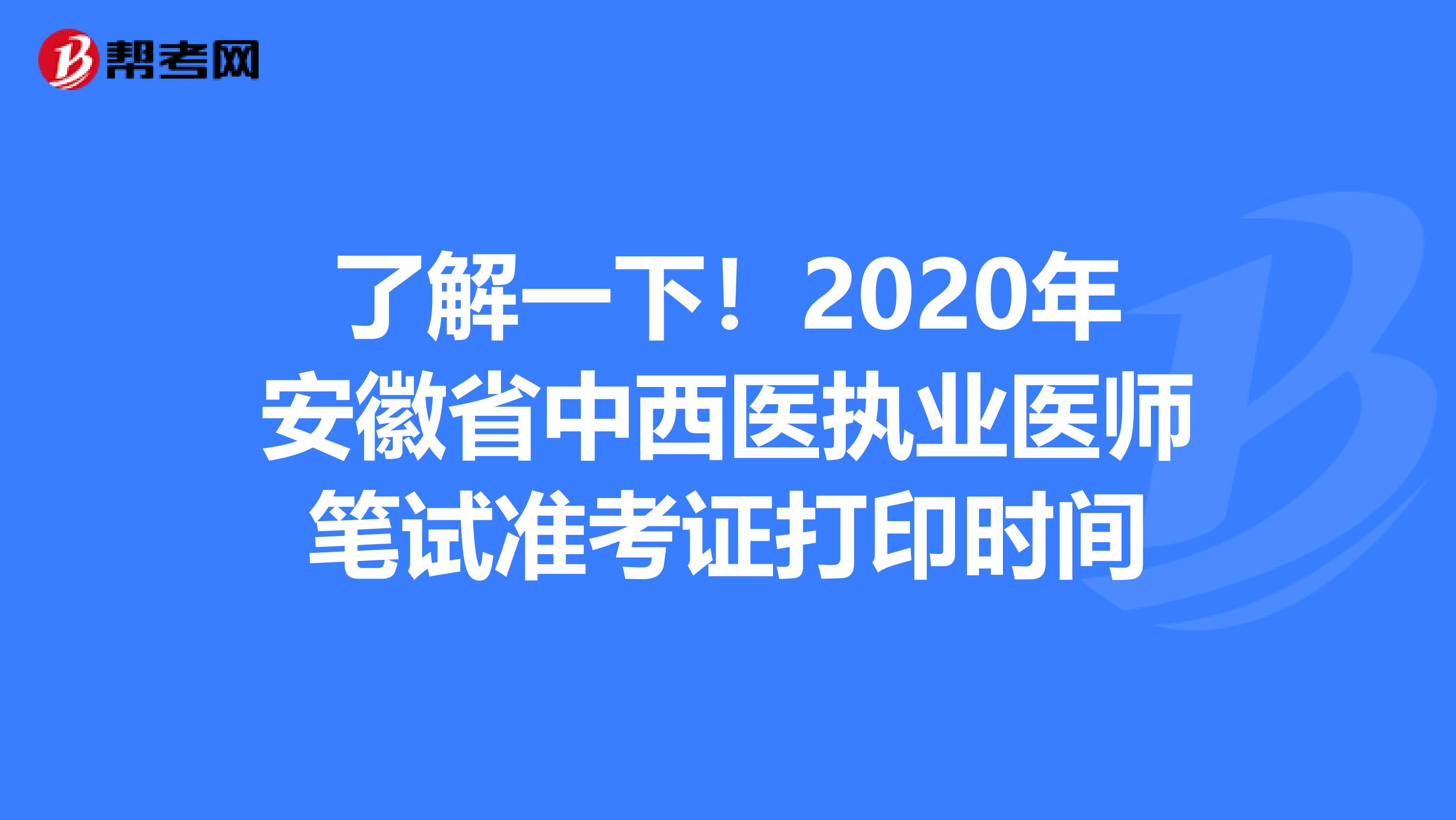 了解一下！2020年安徽省中西医执业医师笔试准考证打印时间