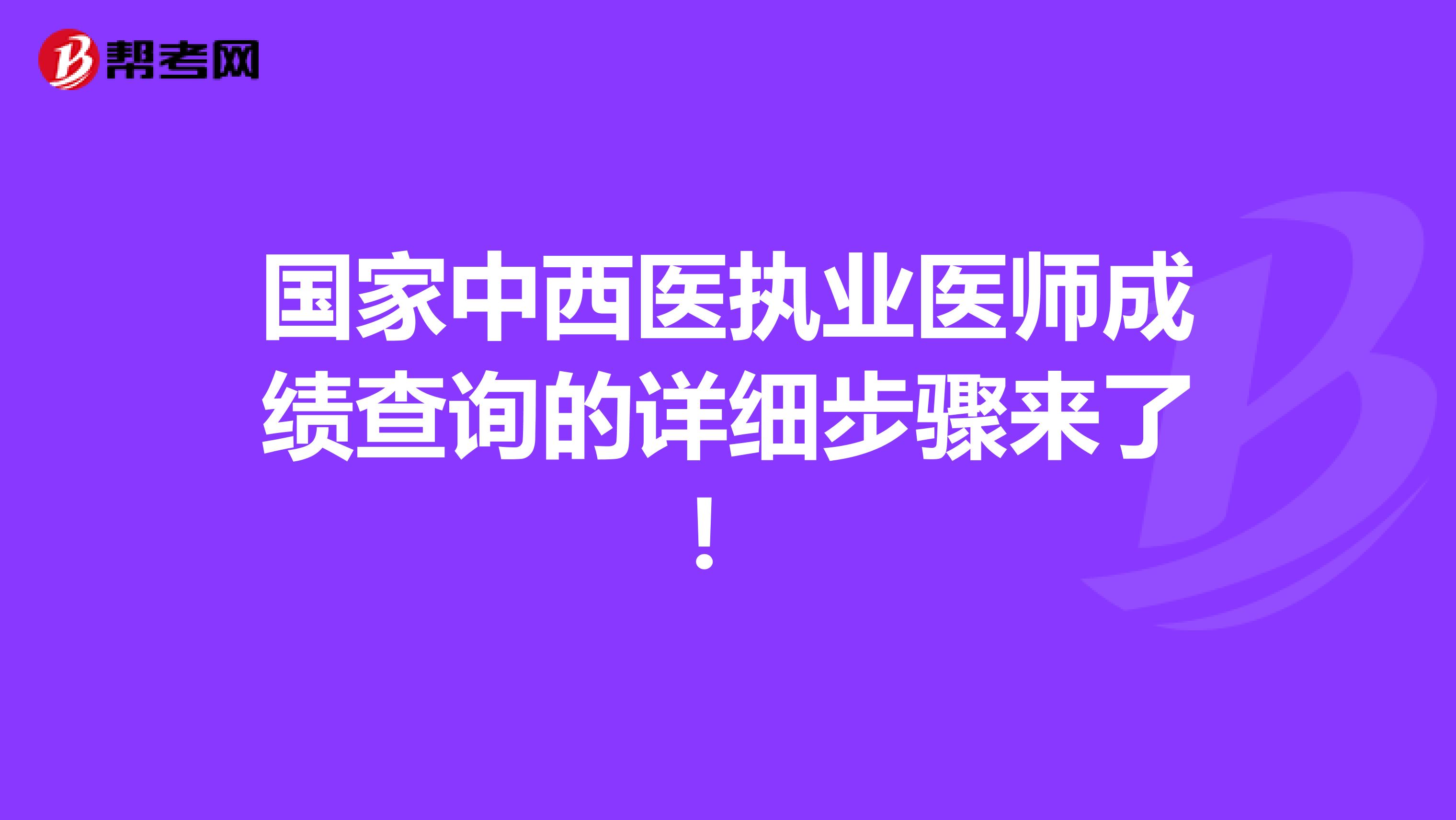 国家中西医执业医师成绩查询的详细步骤来了！