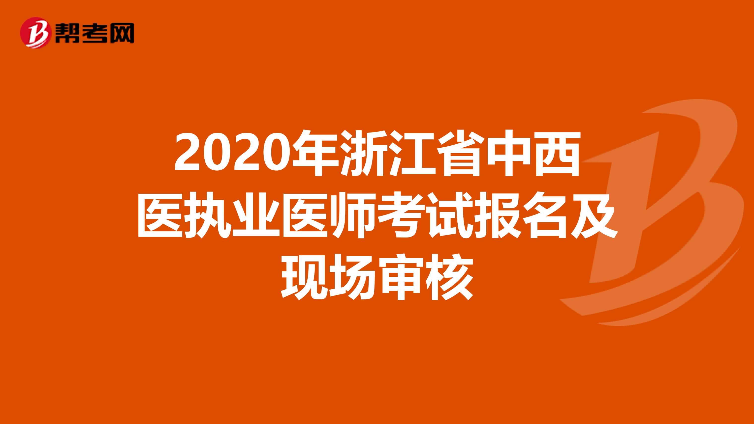 2020年浙江省中西医执业医师考试报名及现场审核