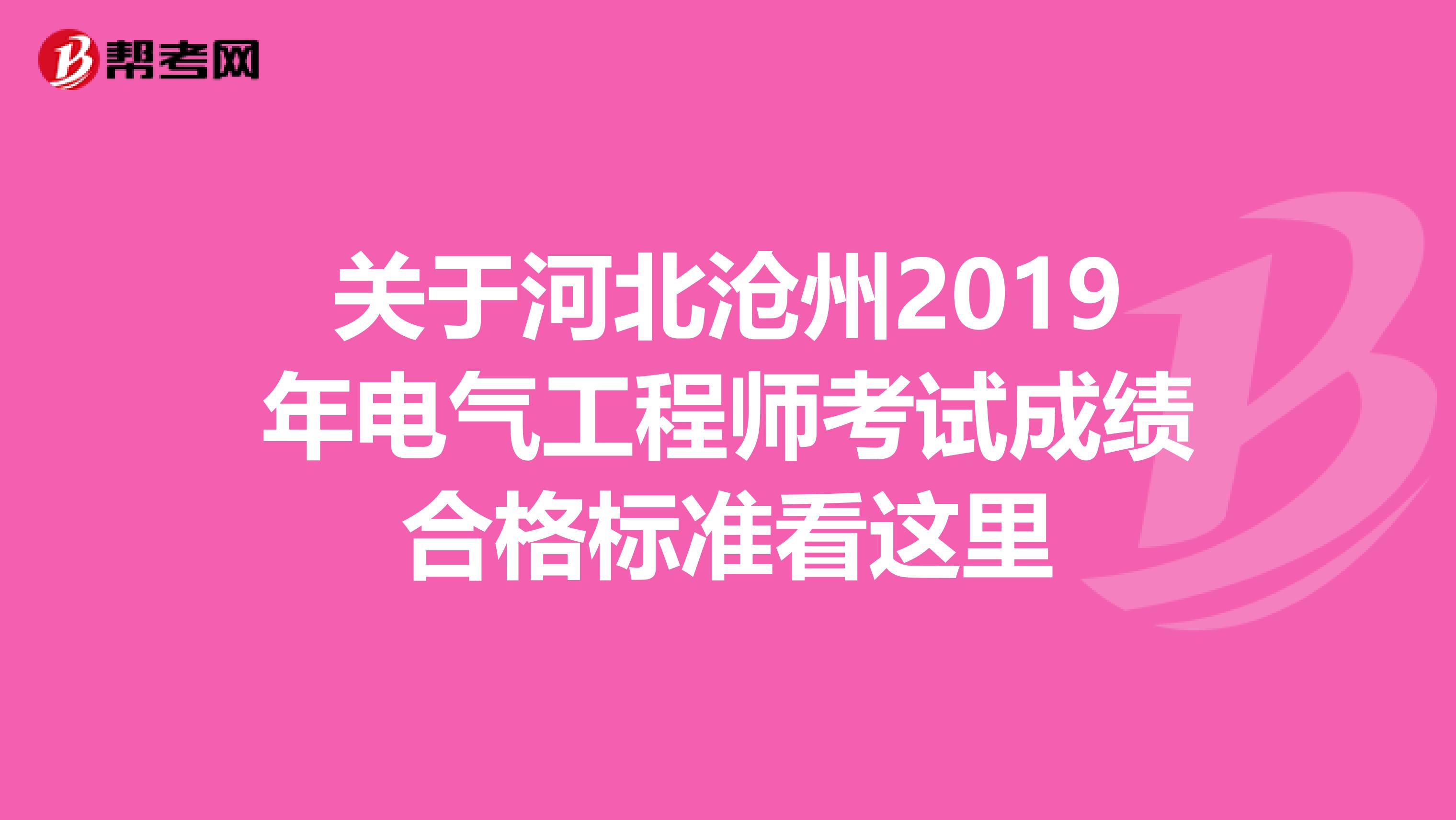 关于河北沧州2019年电气工程师考试成绩合格标准看这里