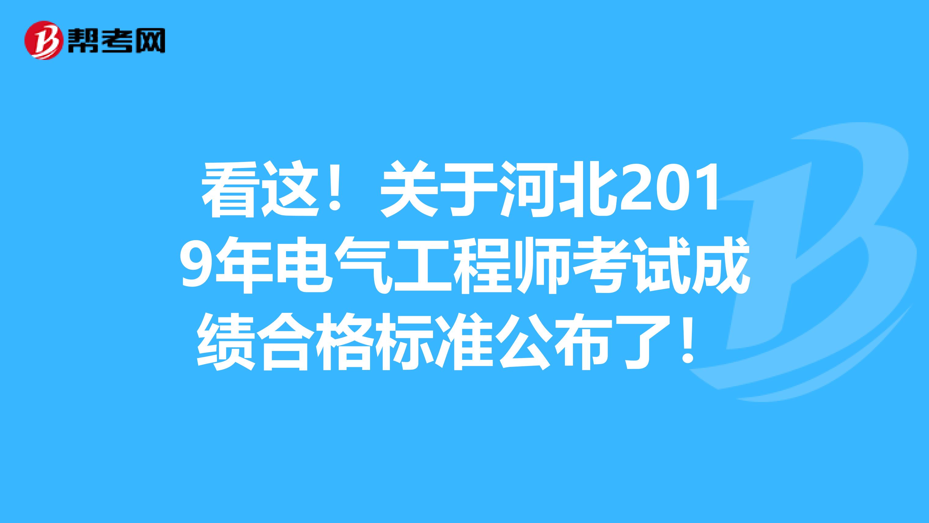 看这！关于河北2019年电气工程师考试成绩合格标准公布了！