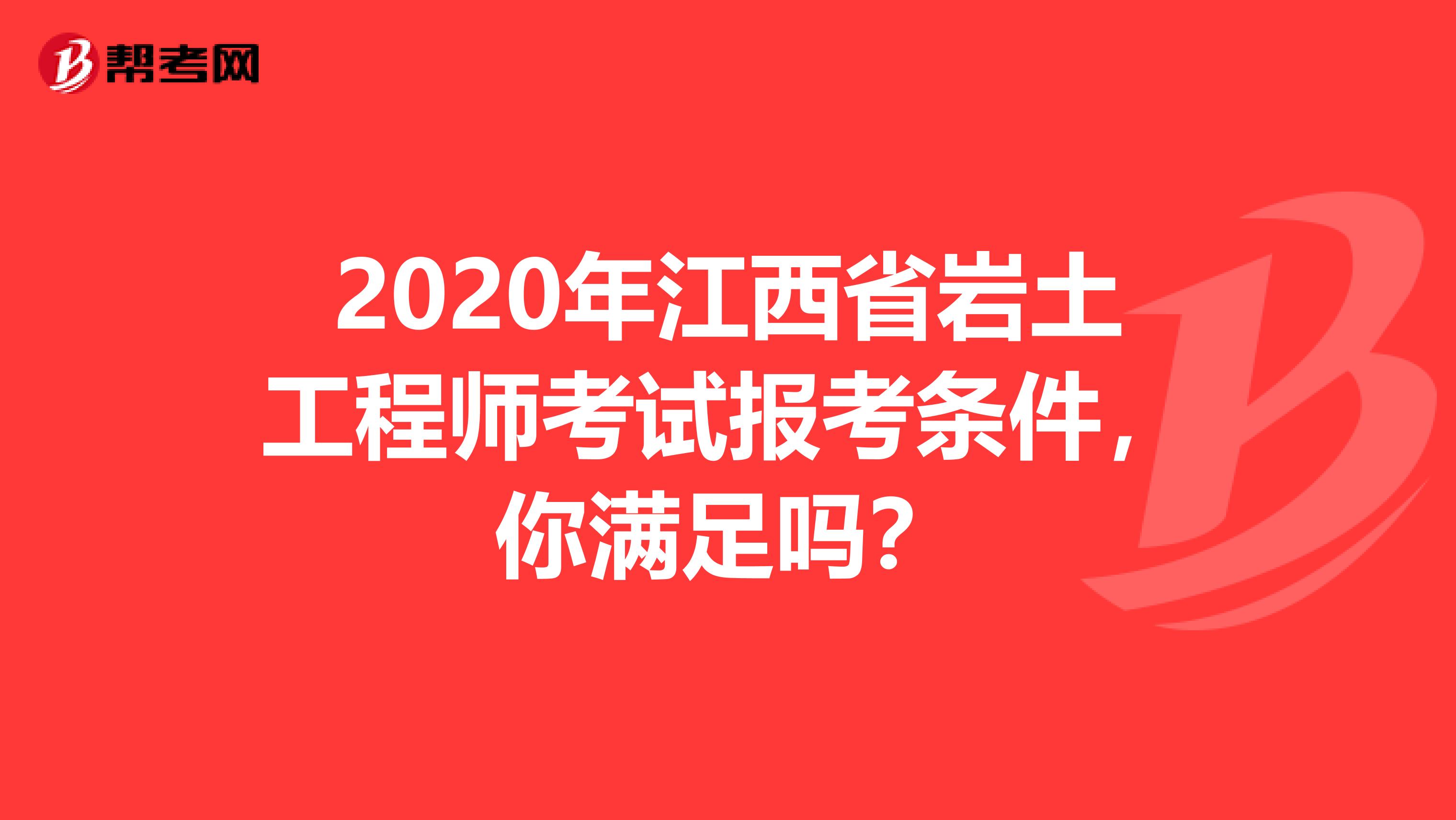 2020年江西省岩土工程师考试报考条件，你满足吗？