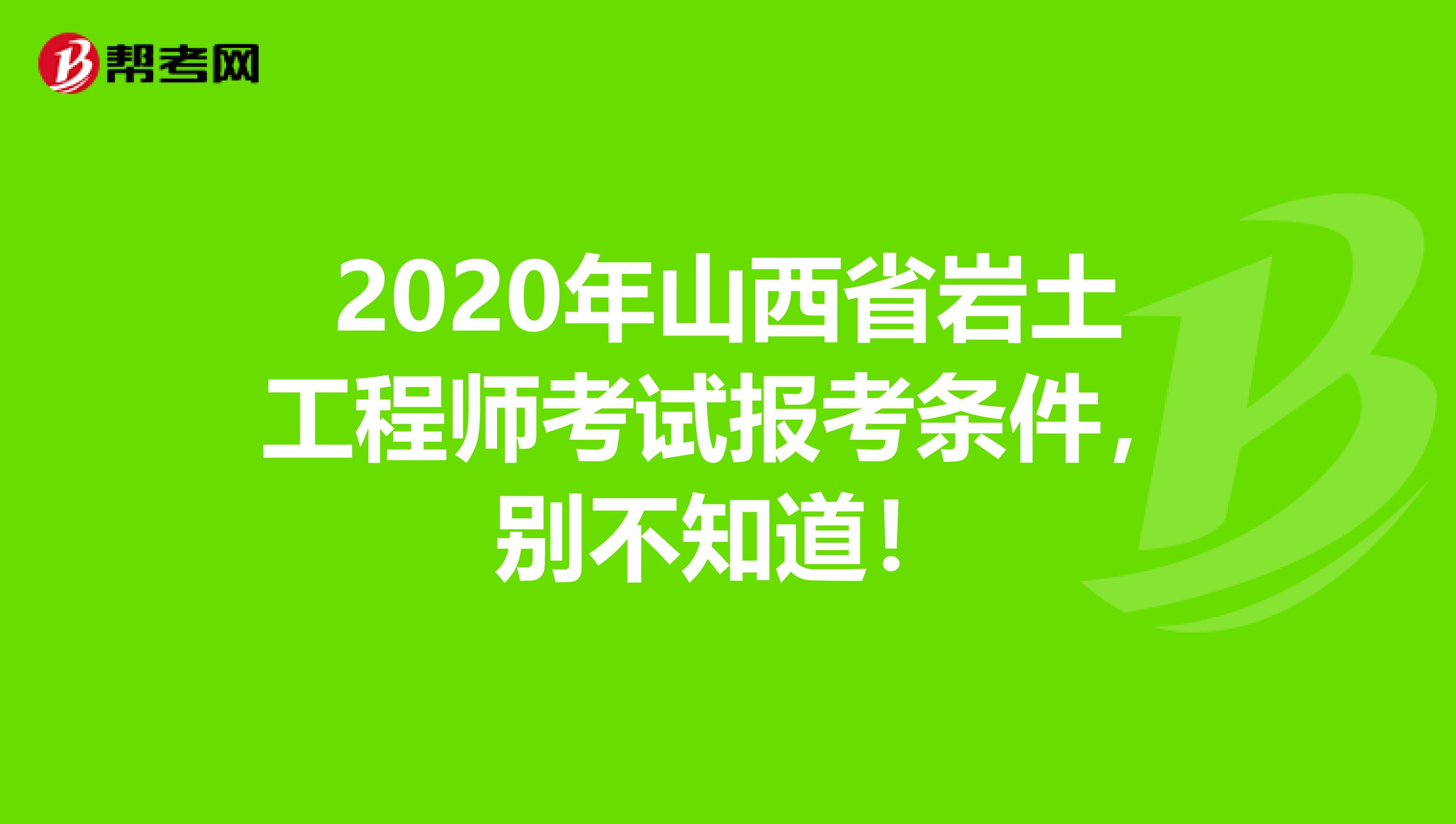 2020年山西省岩土工程师考试报考条件，别不知道！