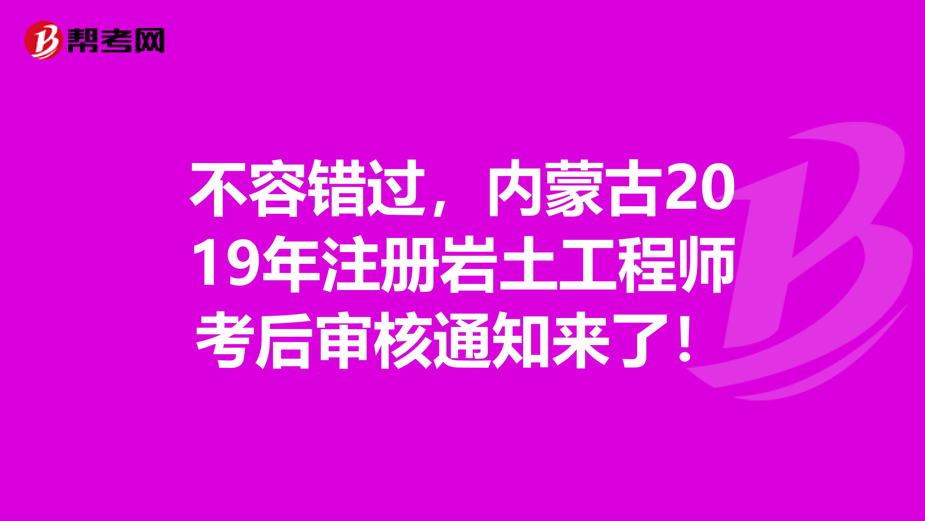 不容错过，内蒙古2019年注册岩土工程师考后审核通知来了！