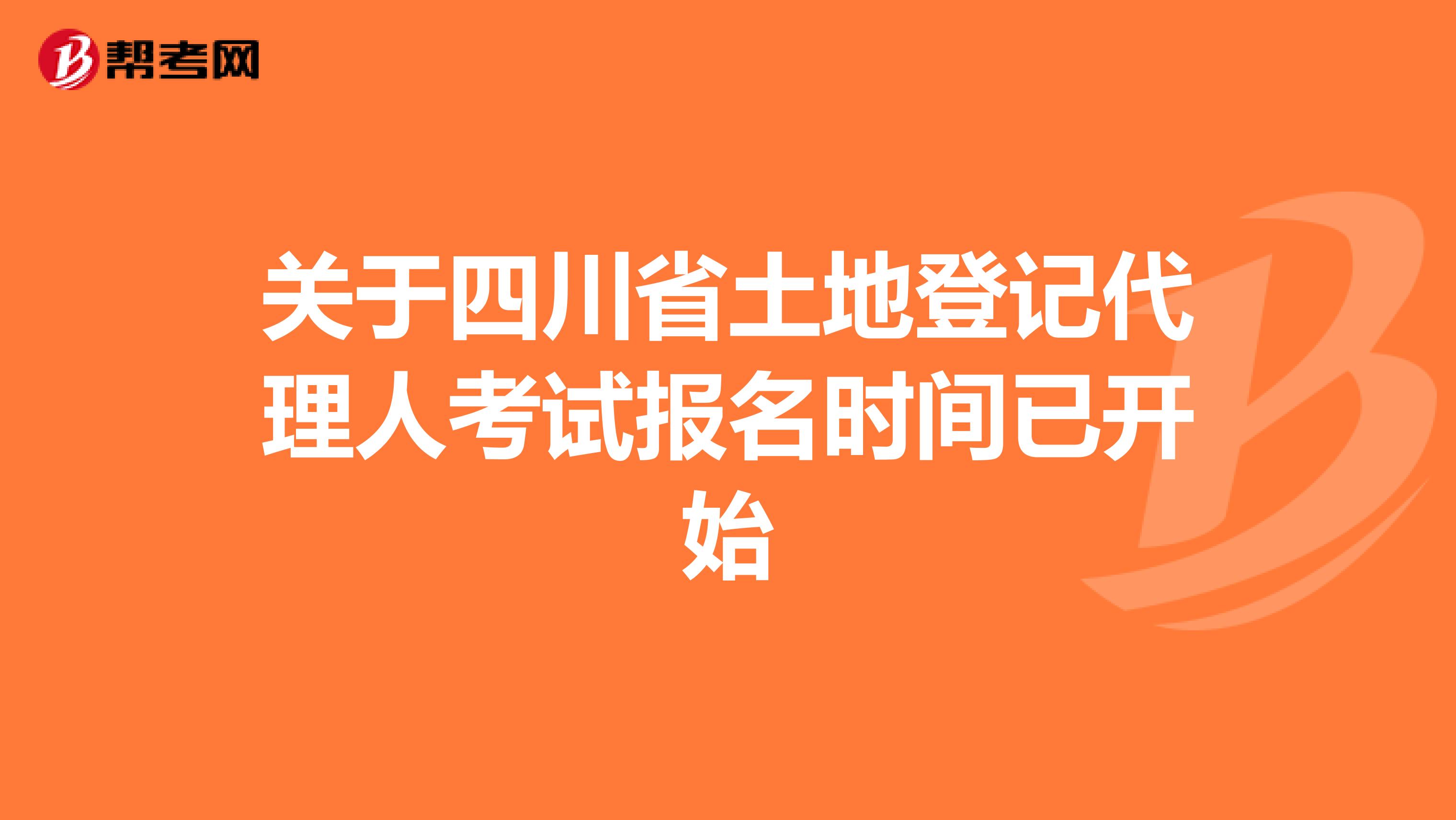 关于四川省土地登记代理人考试报名时间已开始