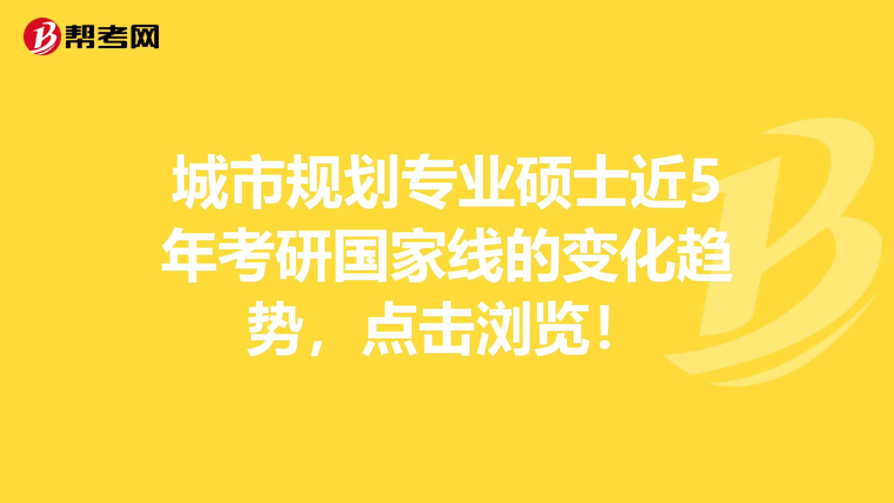 城市规划专业硕士近5年考研国家线的变化趋势，点击浏览！