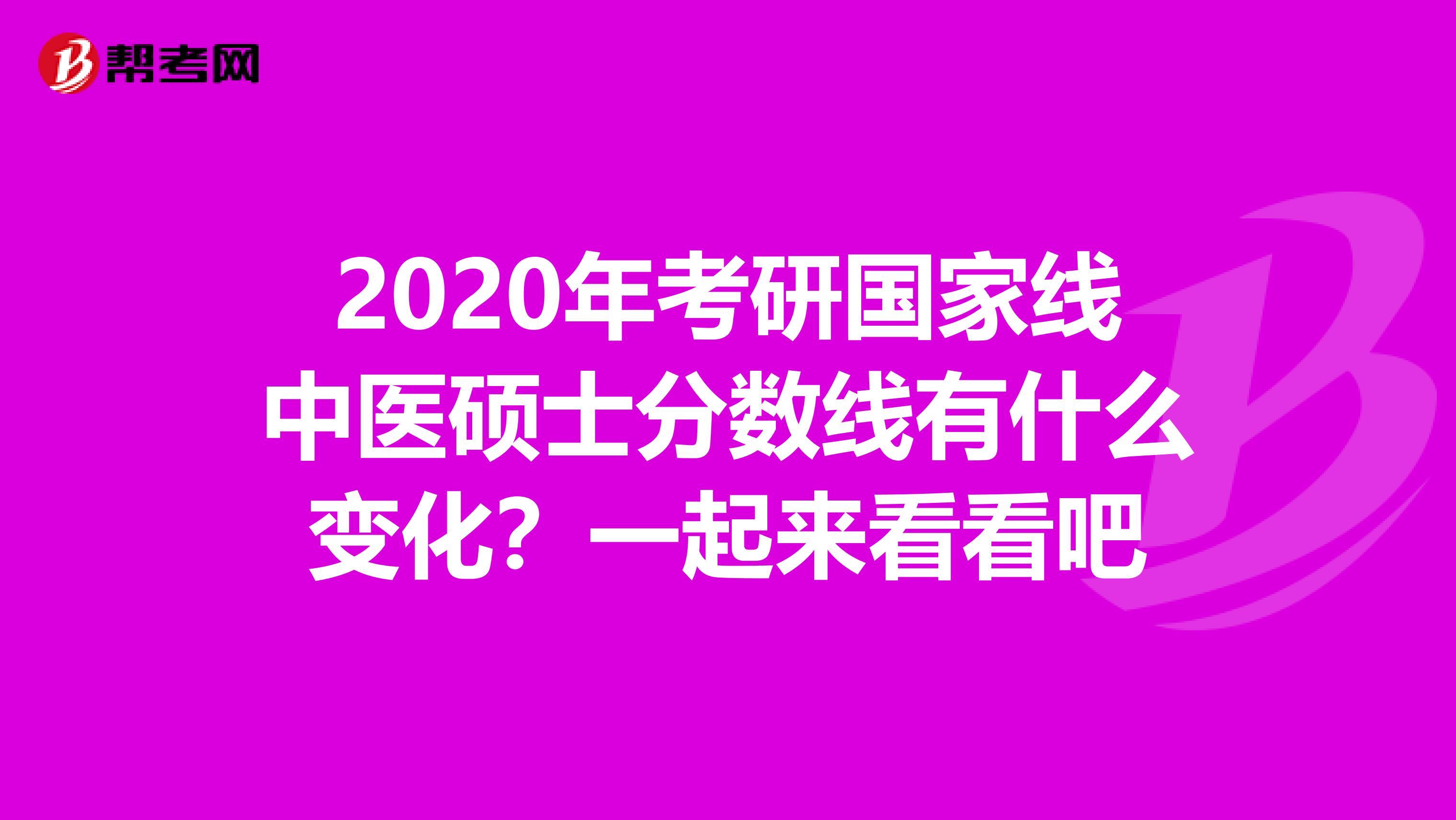 2020年考研国家线中医硕士分数线有什么变化？一起来看看吧
