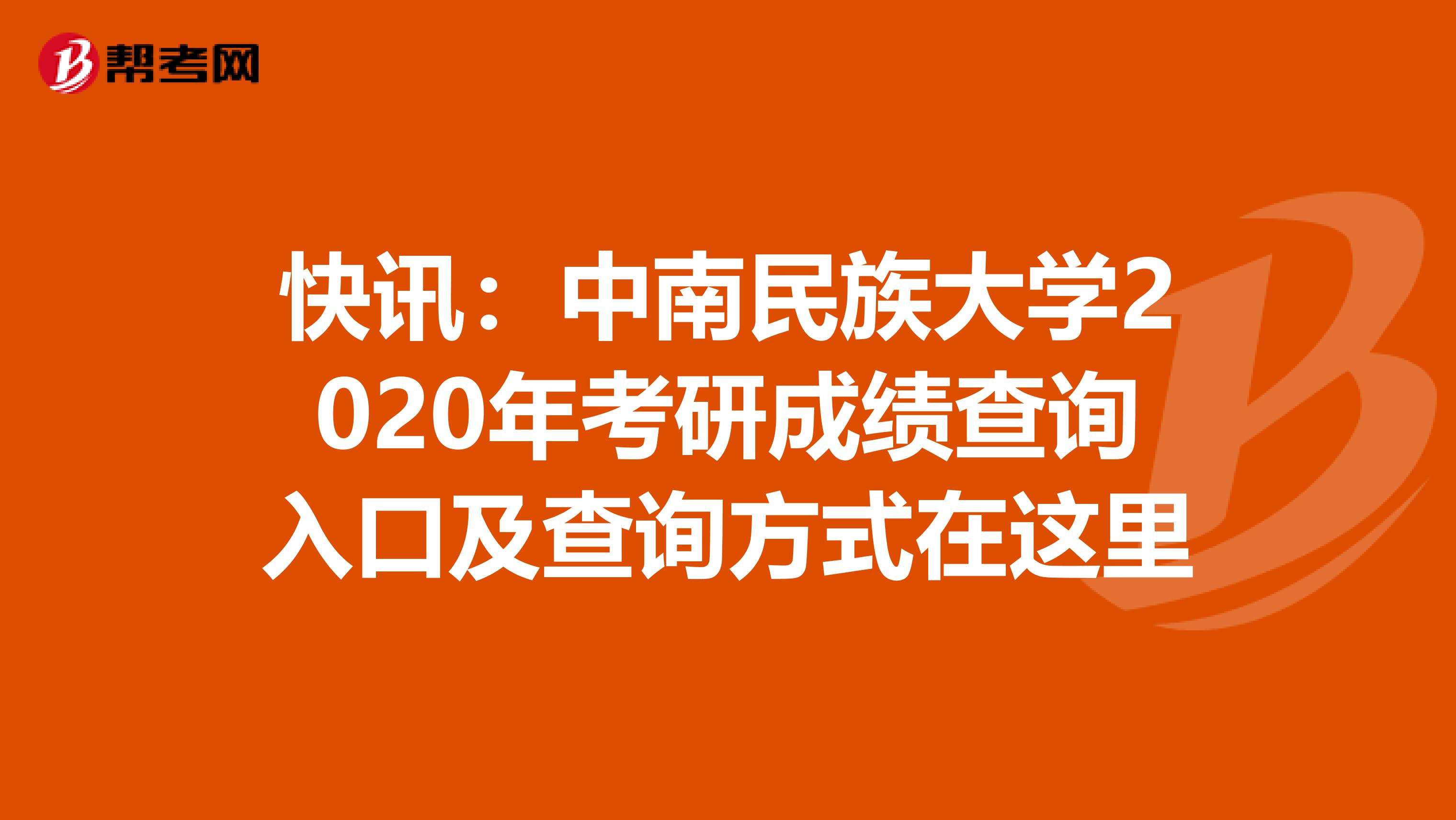 快讯：中南民族大学2020年考研成绩查询入口及查询方式在这里