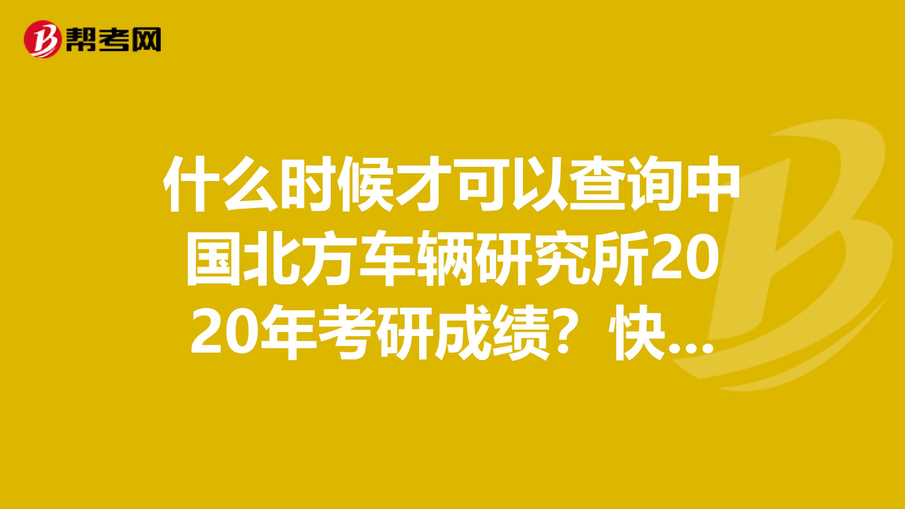 什么时候才可以查询中国北方车辆研究所2020年考研成绩？快来看看！