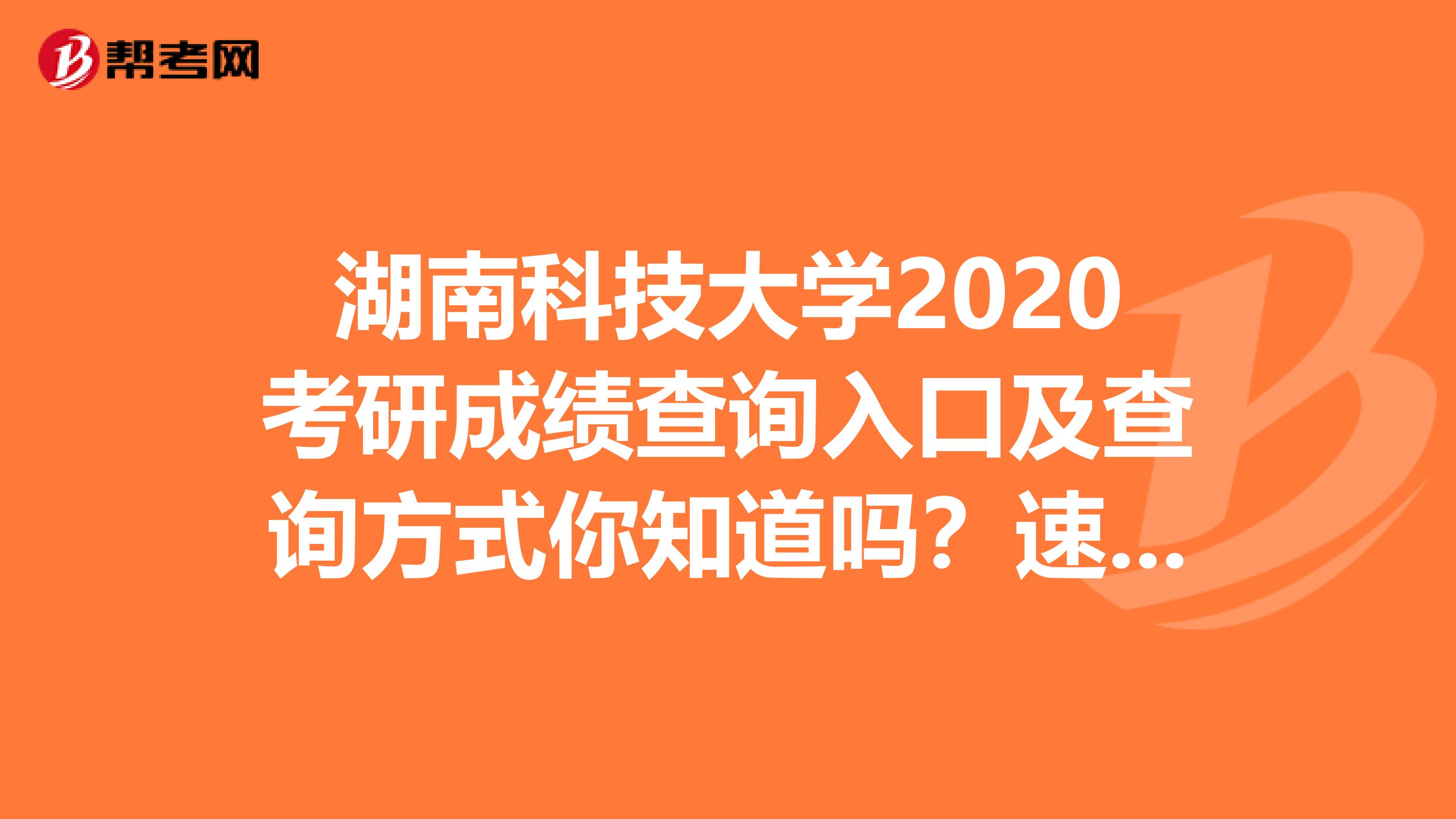 湖南科技大学2020考研成绩查询入口及查询方式你知道吗？速看！