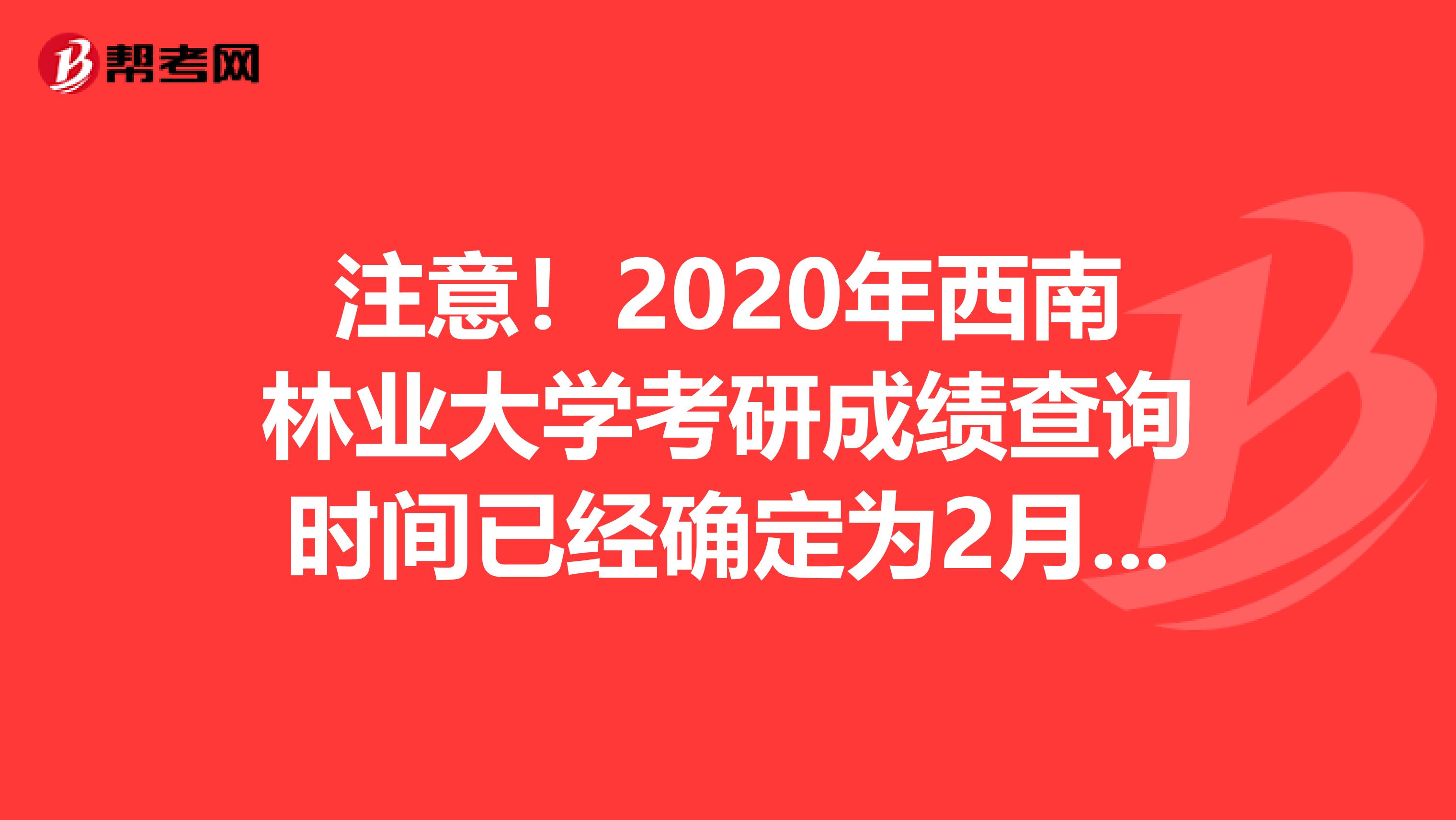 注意！2020年西南林业大学考研成绩查询时间已经确定为2月20日上午10:00