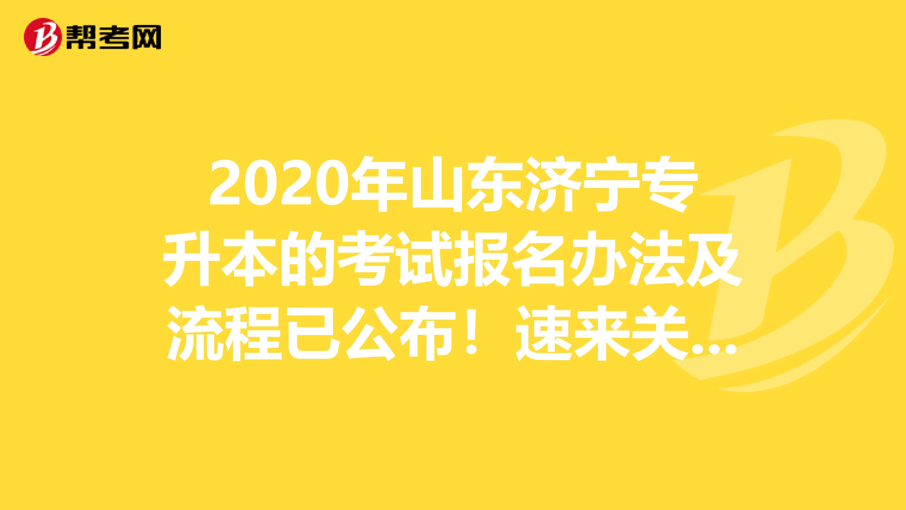 2020年山东济宁专升本的考试报名办法及流程已公布！速来关注！