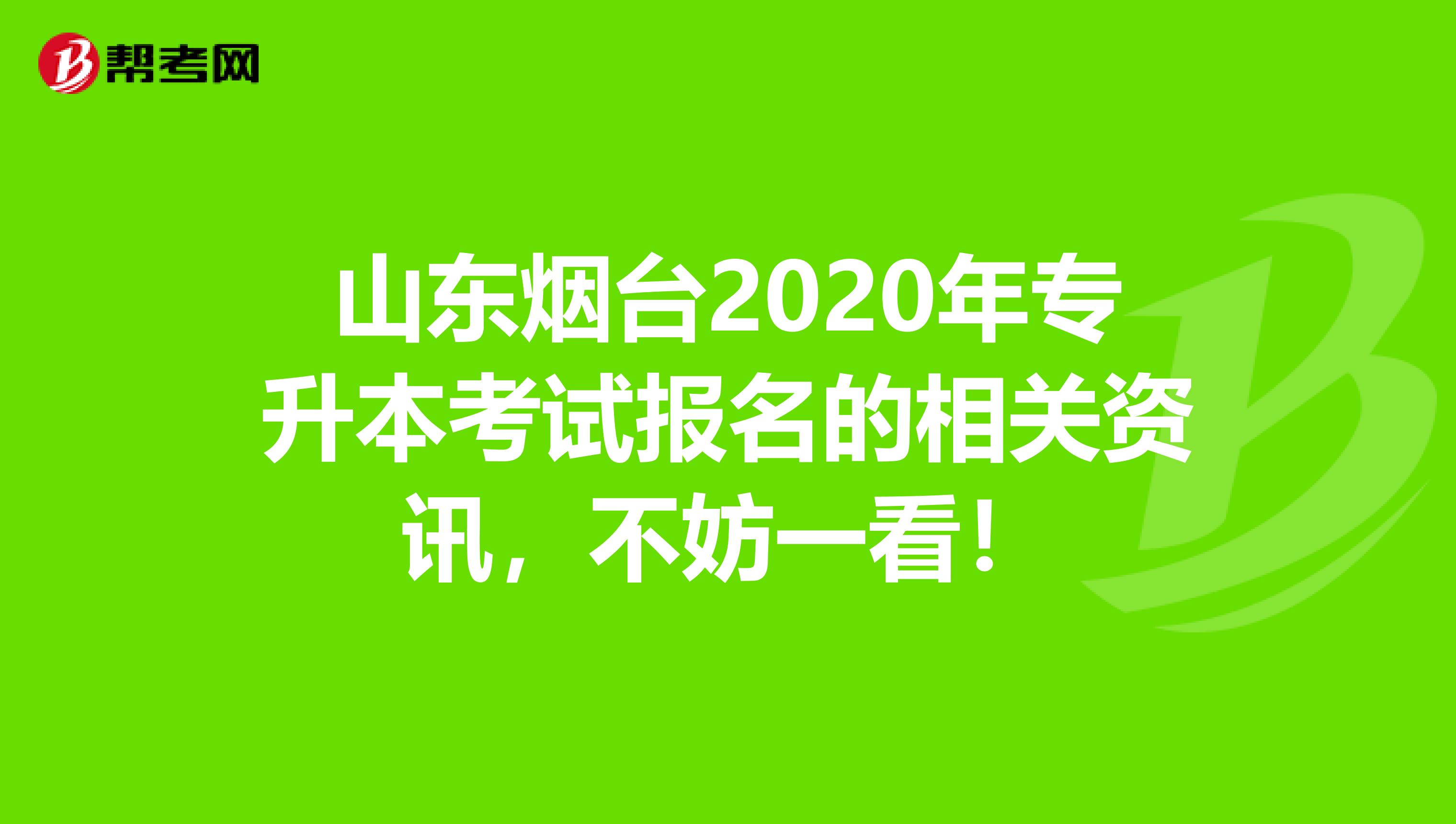 山东烟台2020年专升本考试报名的相关资讯，不妨一看！