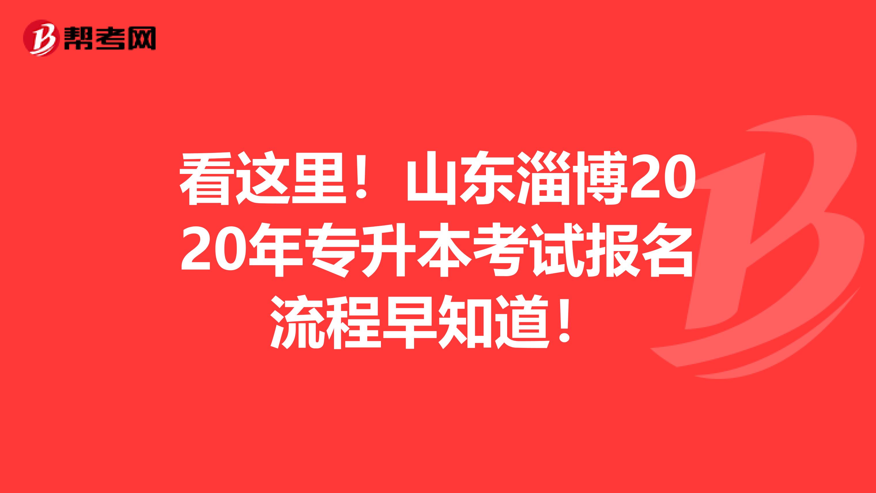 看这里！山东淄博2020年专升本考试报名流程早知道！