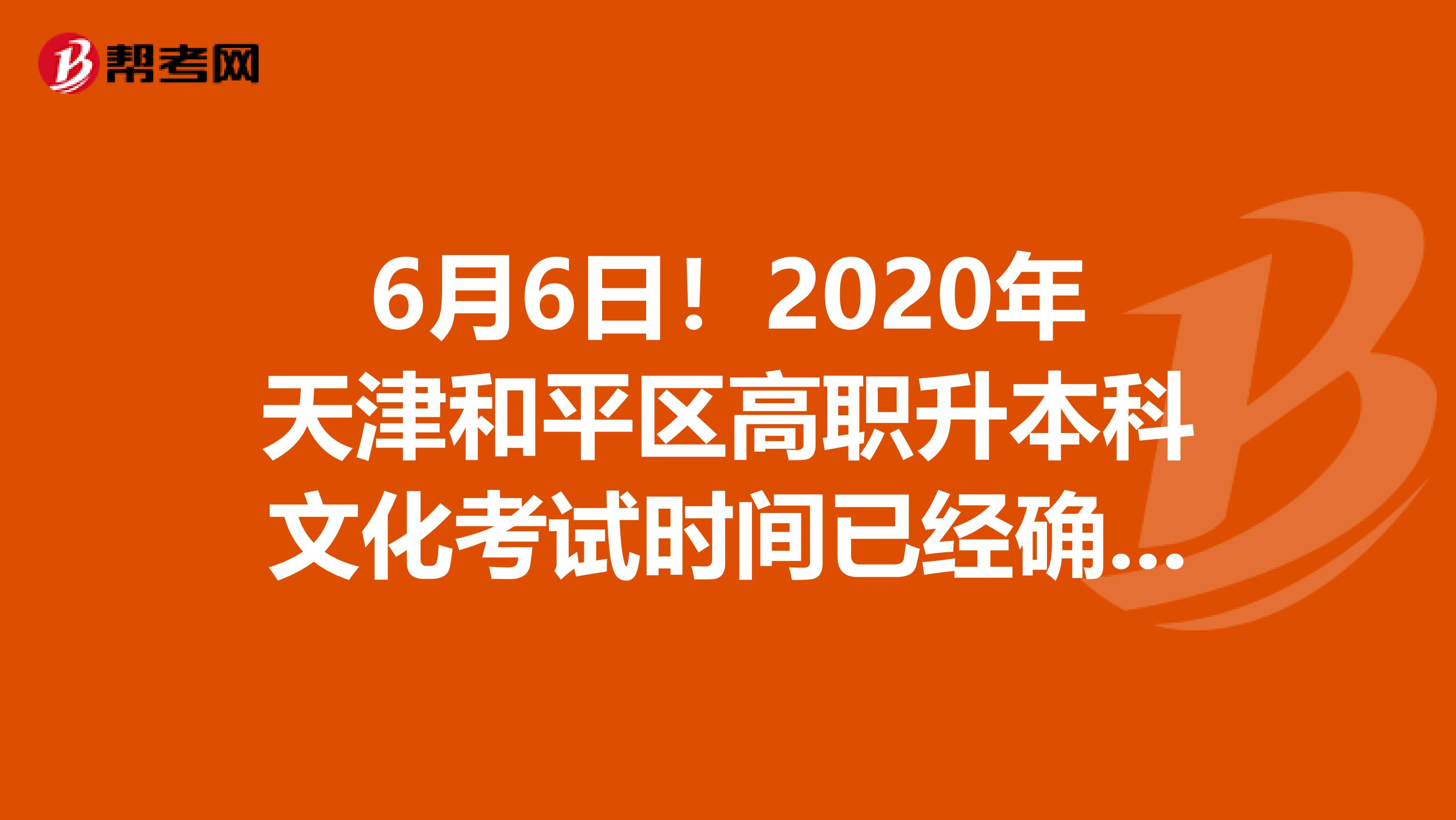 6月6日！2020年天津和平区高职升本科文化考试时间已经确定！