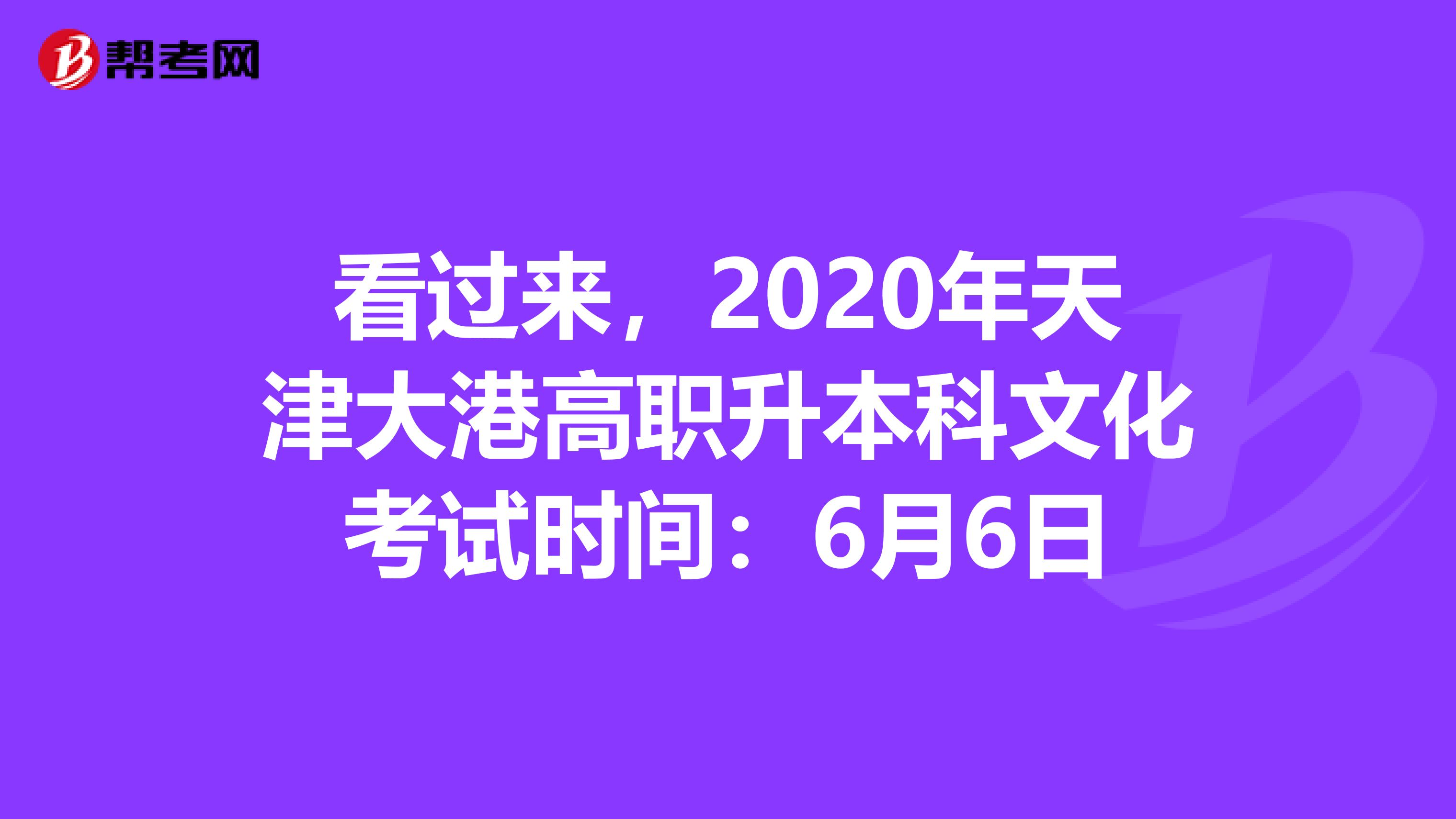 看过来，2020年天津大港高职升本科文化考试时间：6月6日