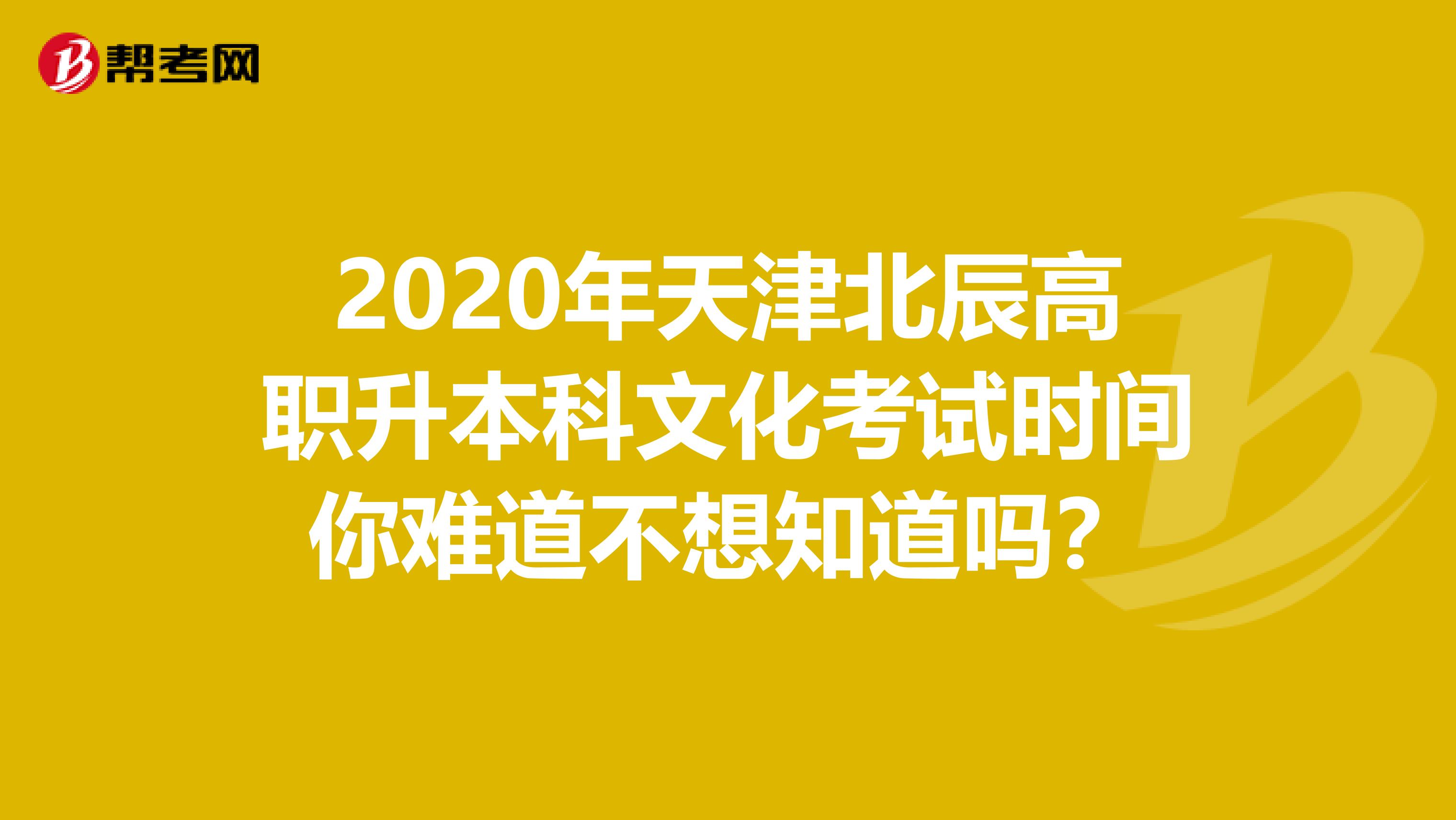 2020年天津北辰高职升本科文化考试时间你难道不想知道吗？
