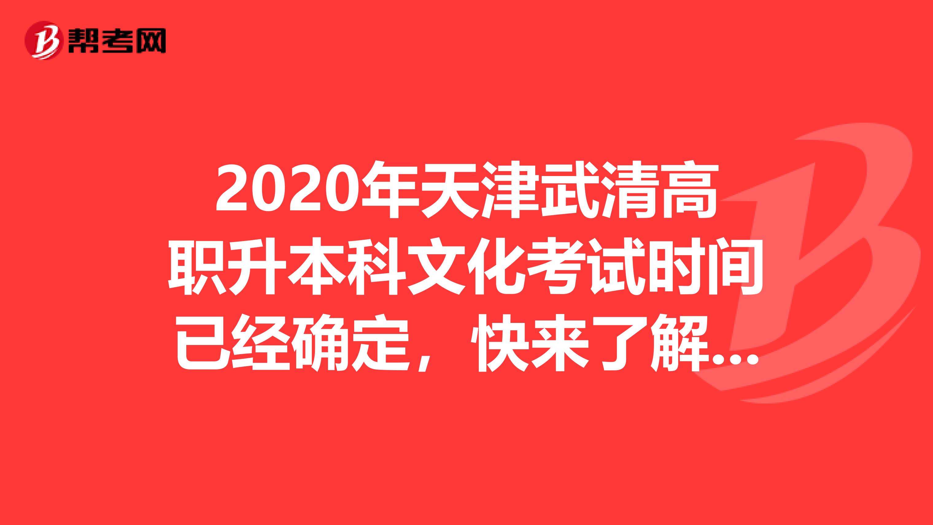 2020年天津武清高职升本科文化考试时间已经确定，快来了解一下！