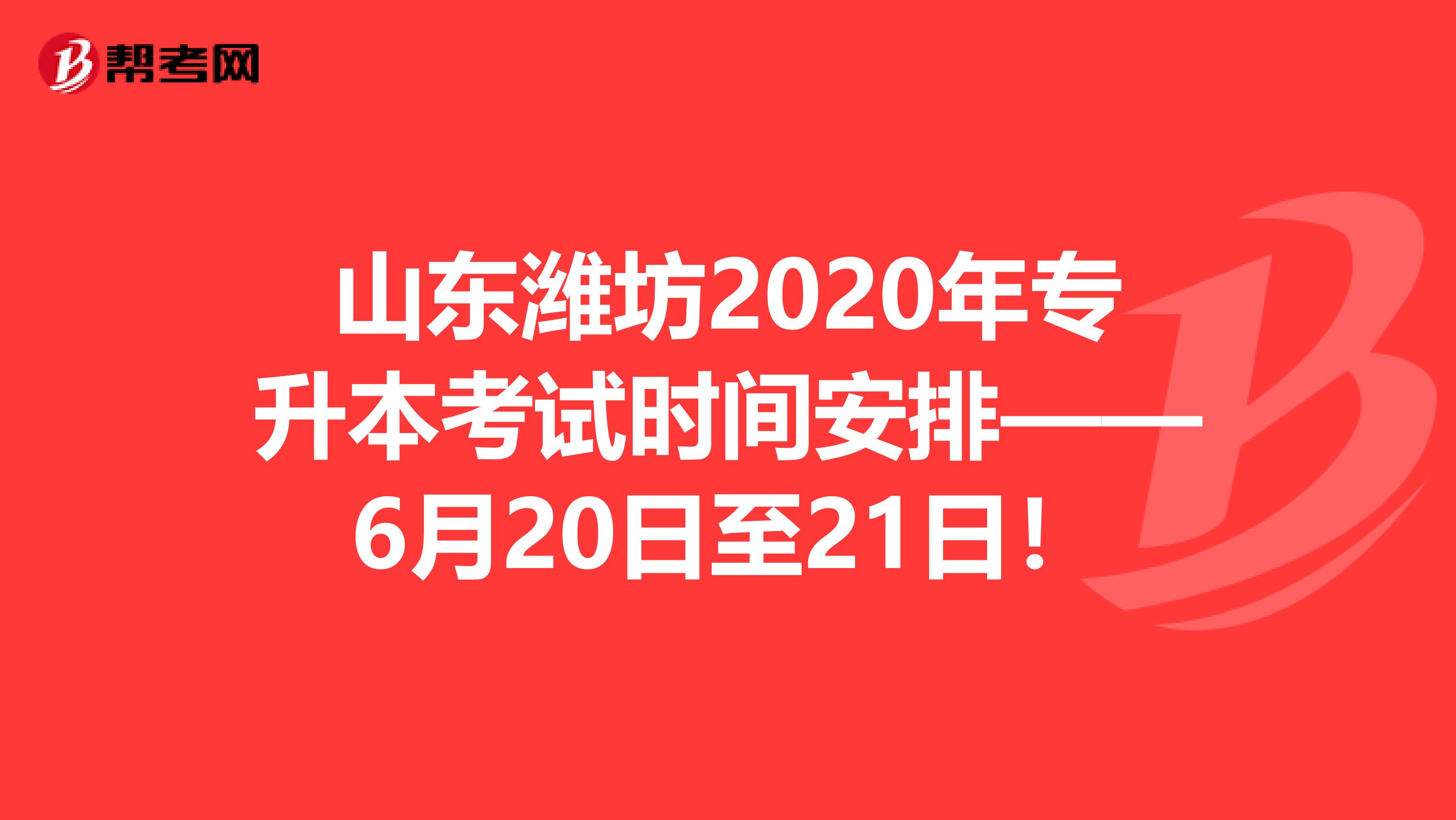 山东潍坊2020年专升本考试时间安排——6月20日至21日！
