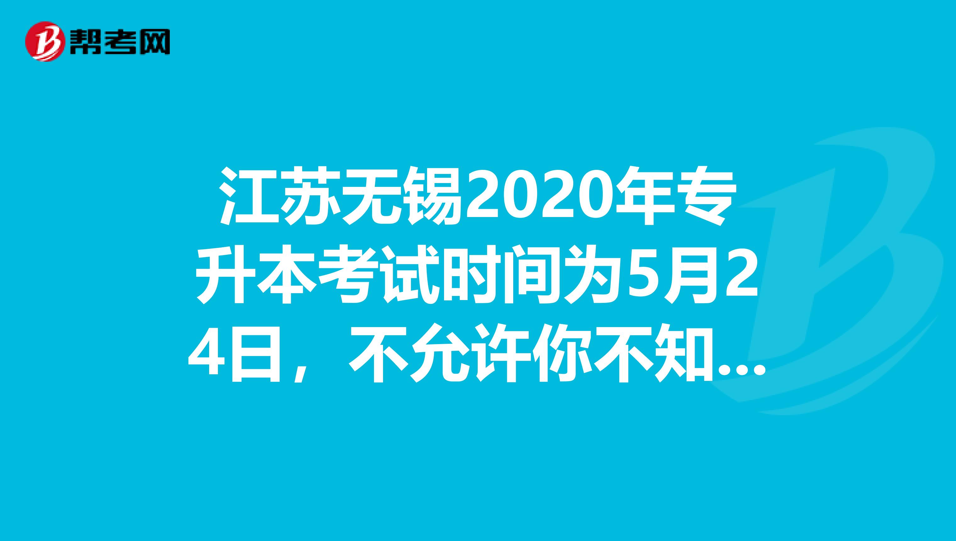 江苏无锡2020年专升本考试时间为5月24日，不允许你不知道！
