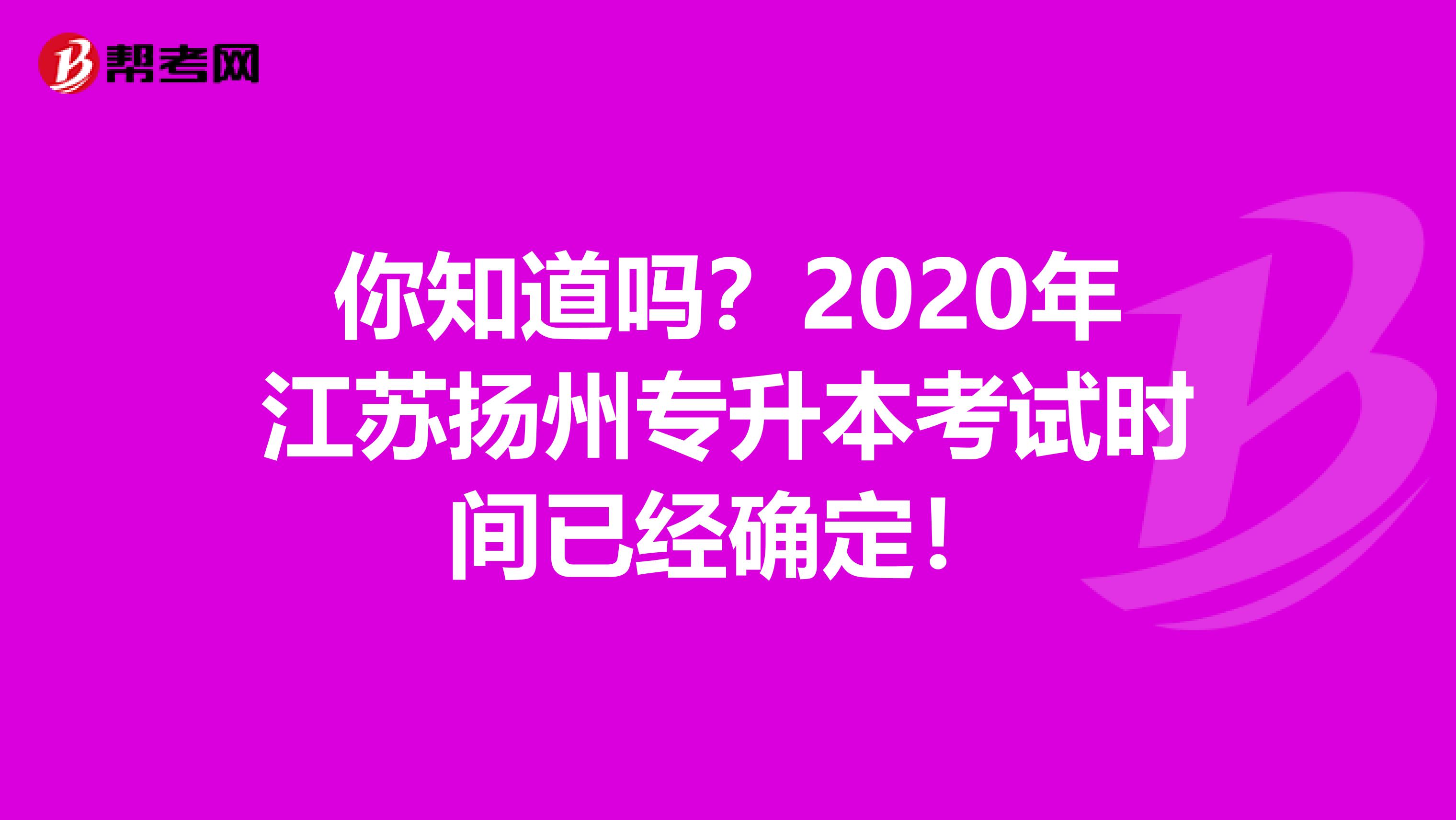 你知道吗？2020年江苏扬州专升本考试时间已经确定！