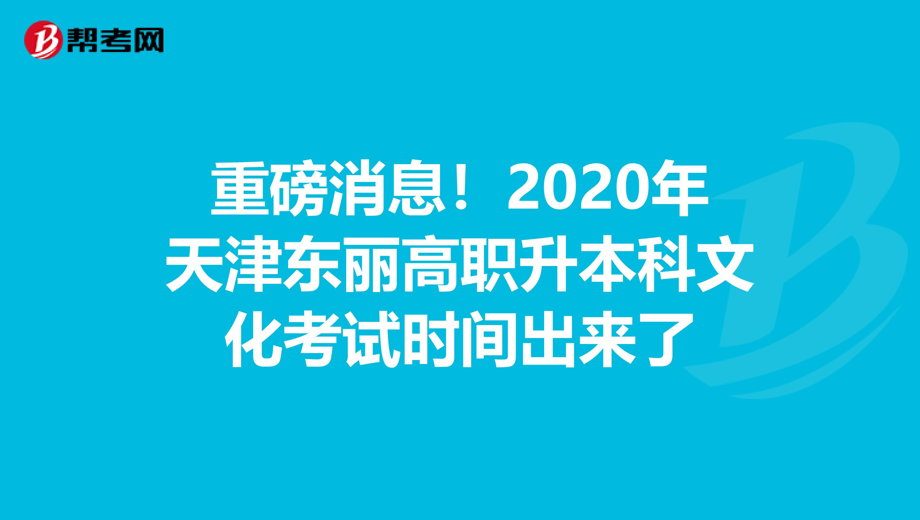 重磅消息！2020年天津东丽高职升本科文化考试时间出来了